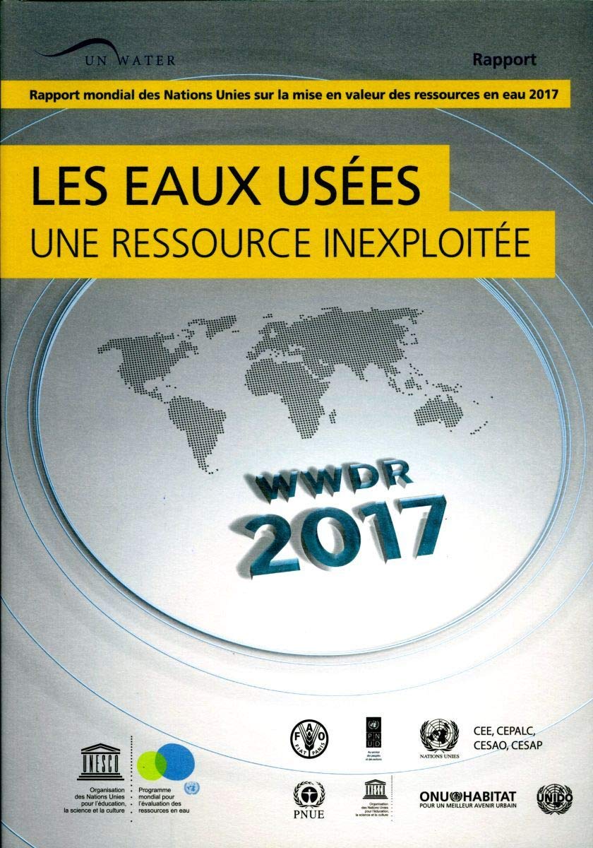 eaux usees : une ressource inexploree (les): Rapport mondial des Nations Unies sur la mise en valeur des ressources en eau 2017