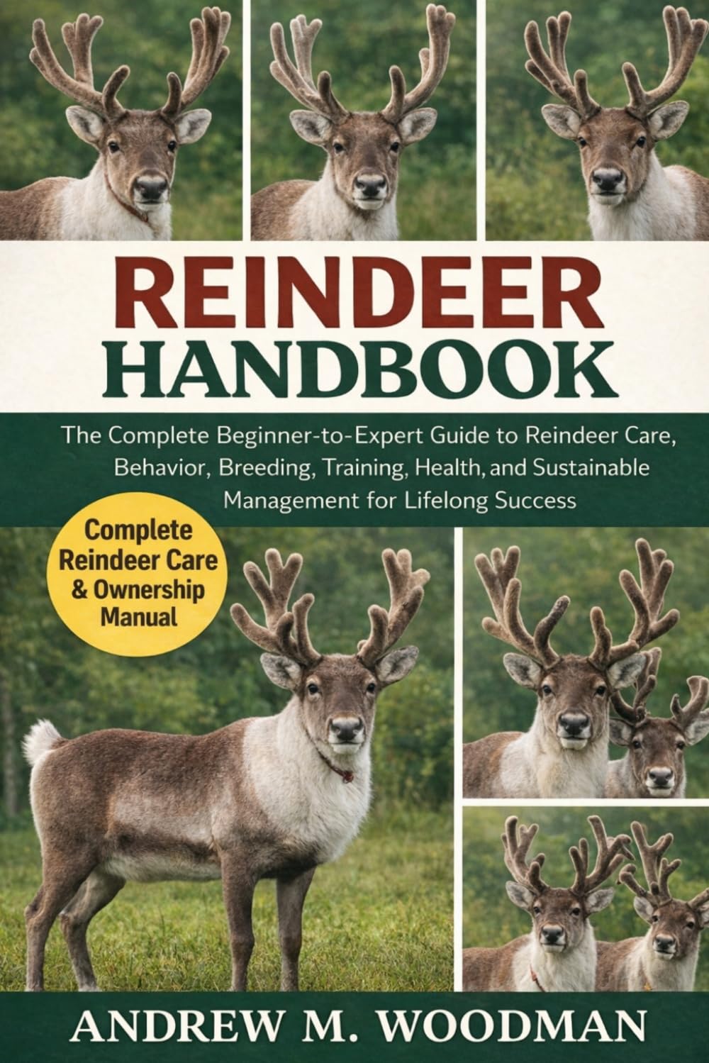 REINDEER HANDBOOK: The Complete Beginner-to-Expert Guide to Reindeer Care, Behavior, Breeding, Training, Health, and Sustainable Management for Lifelong Success
