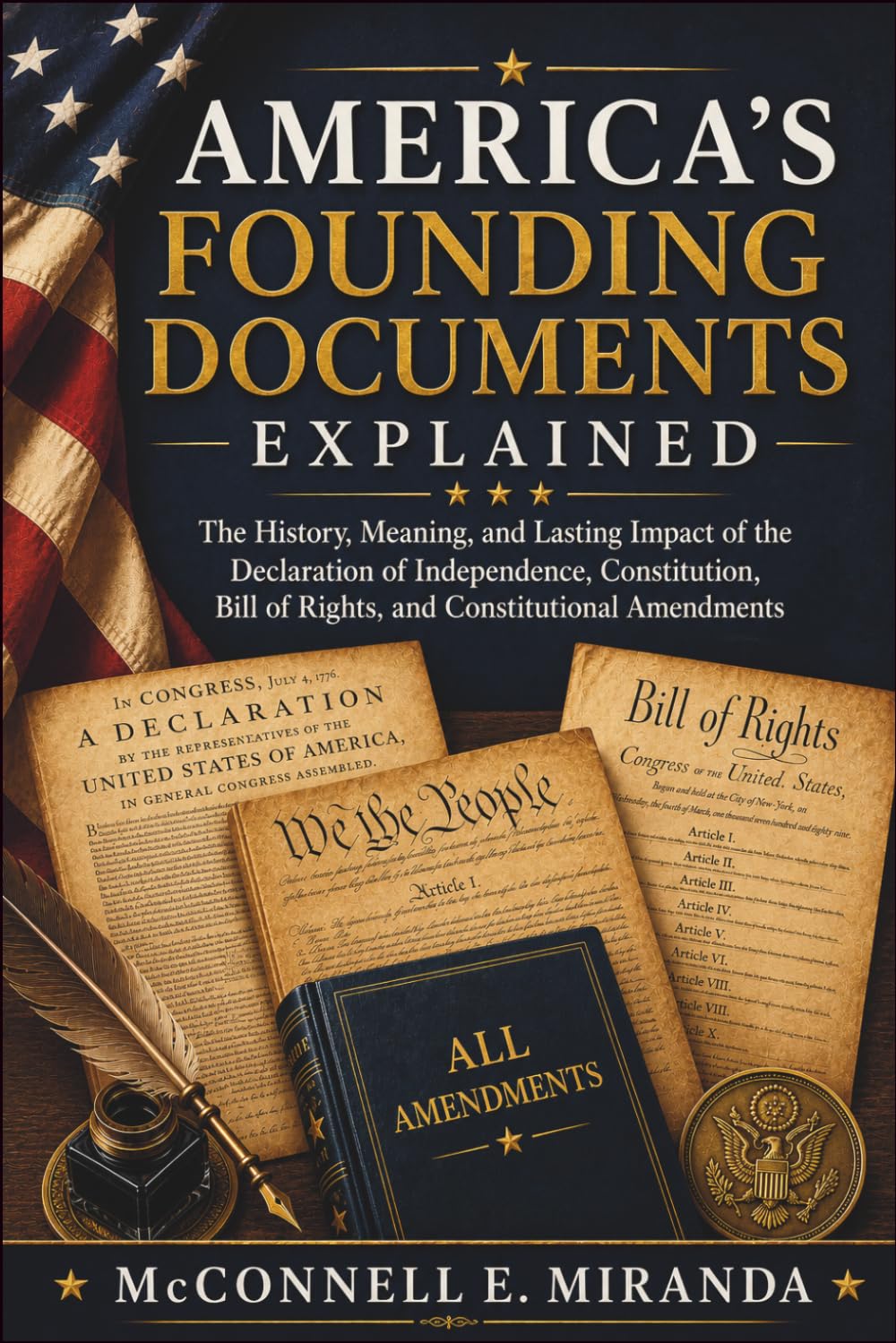 America's Founding Documents Explained: The History, Meaning, and Lasting Impact of the Declaration of Independence, Constitution, Bill of Rights, and Constitutional Amendments