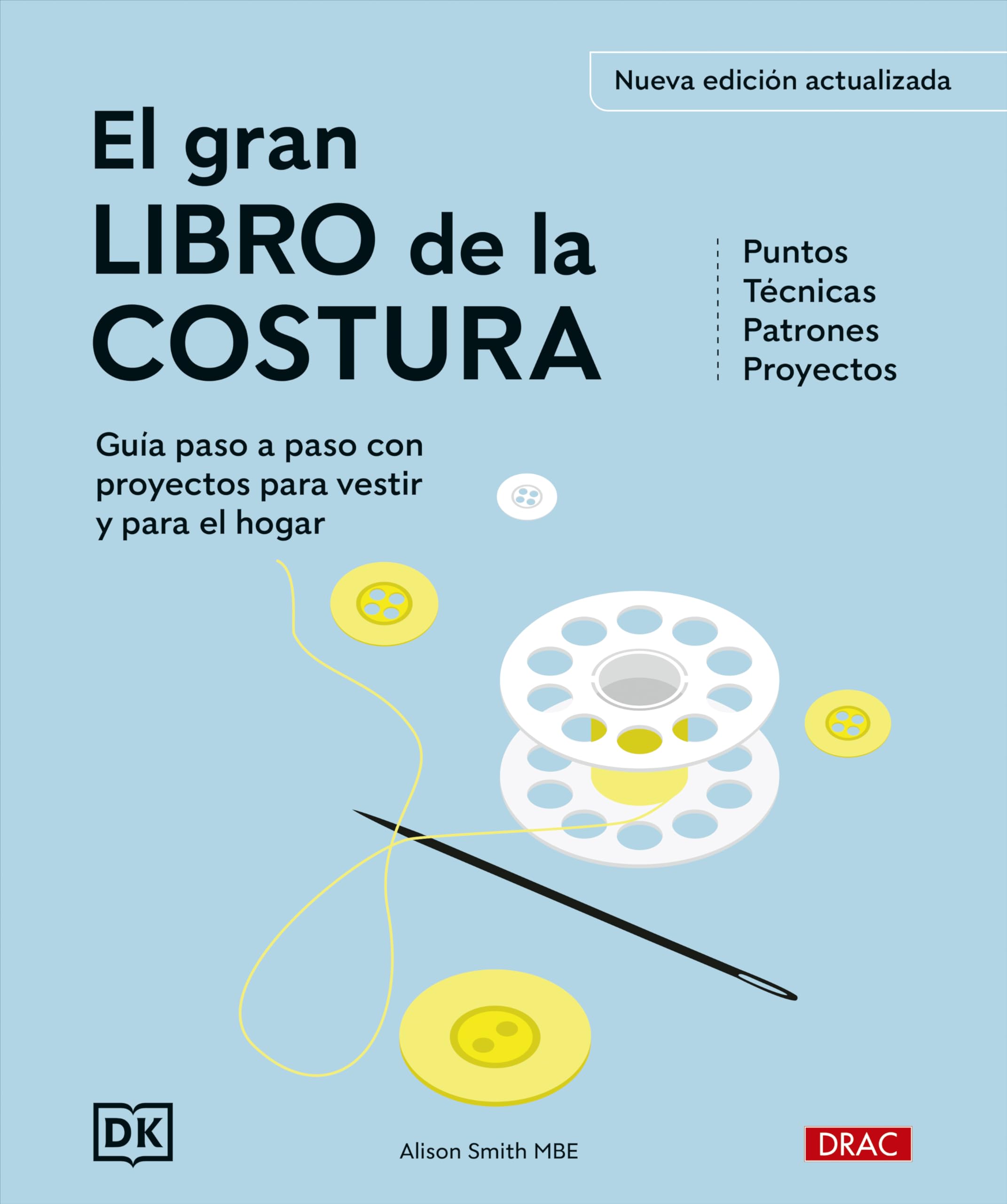 El gran libro de la costura. Nueva edición actualizada: Guía paso a paso con proyectos para vestir y para el hogar. Puntos. Técnicas. Patrones. Proyectos