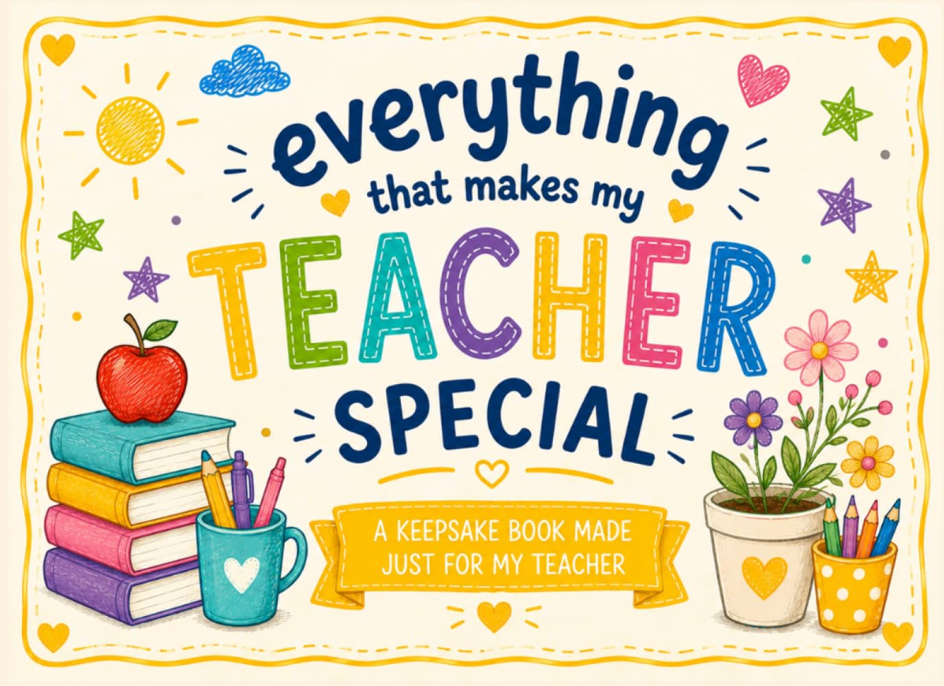Everything That Makes My Teacher Special: A Personalized Fill-in-the-Blank Book Filled with Memories, Laughter, Appreciation, and Thank-Yous for My Favorite Teacher.