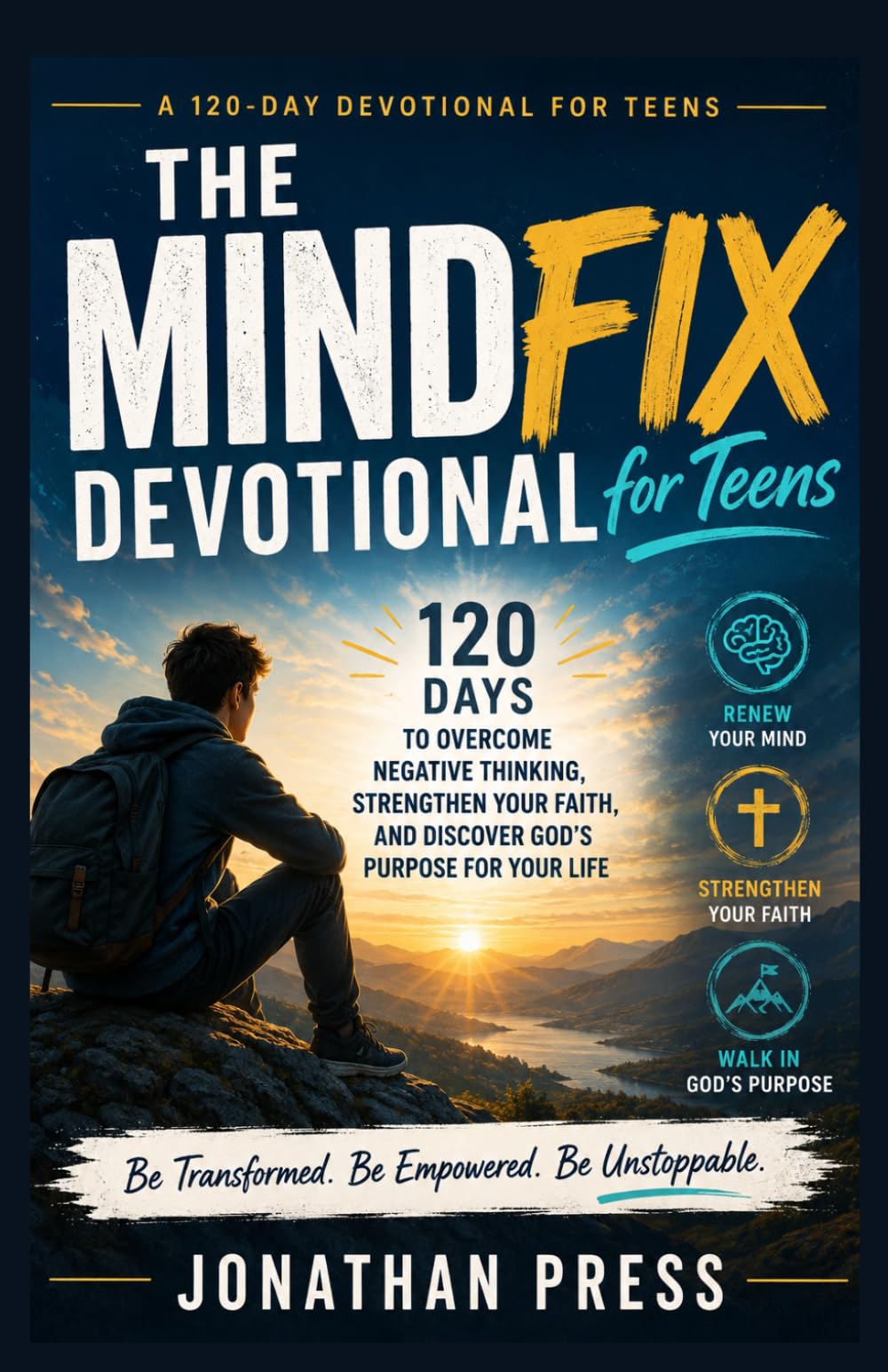 THE MINDFIX DEVOTIONAL FOR TEENS: 120 Days to Overcome Negative Thinking, Strengthen Your Faith, and Discover God's Purpose for Your Life