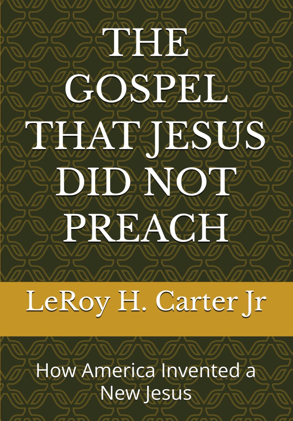 THE GOSPEL THAT JESUS DID NOT PREACH: How America Invented a New Jesus