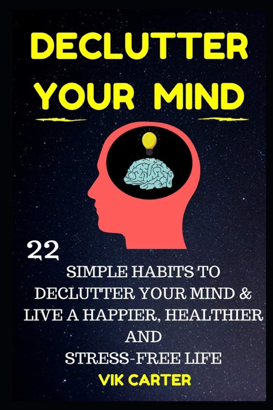 Declutter Your Mind Now - 22 Simple Habits To Declutter Your Mind & Live A Happier, Healthier And Stress-Free Life: How To Eliminate Worry, Anxiety & Negative Thinking To Live A Richer Life
