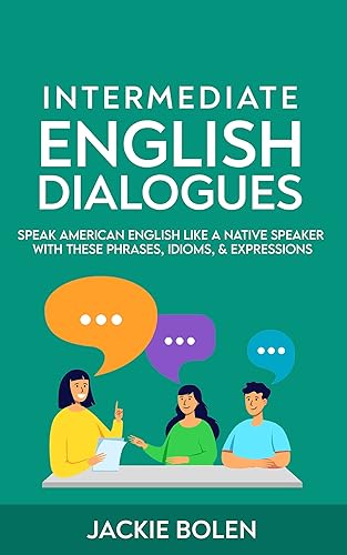Intermediate English Dialogues: Speak American English Like a Native Speaker with these Phrases, Idioms, &amp; Expressions (Learn English—Intermediate Level)