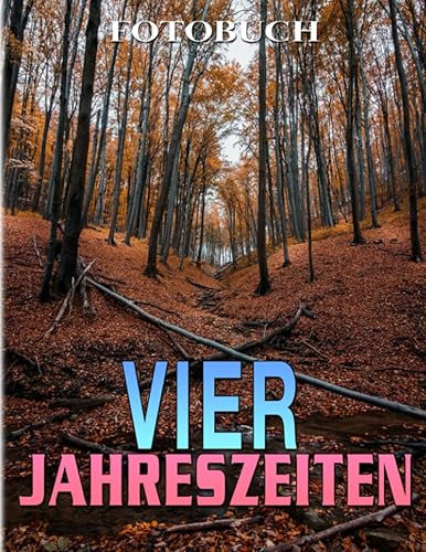 VIER JAHRESZEITEN Fotobuch Frisches und warmes Wetter in der Natur für jeden, der Dekoration liebt 40+ Seiten hochwertige Bilder zur Entspannung
