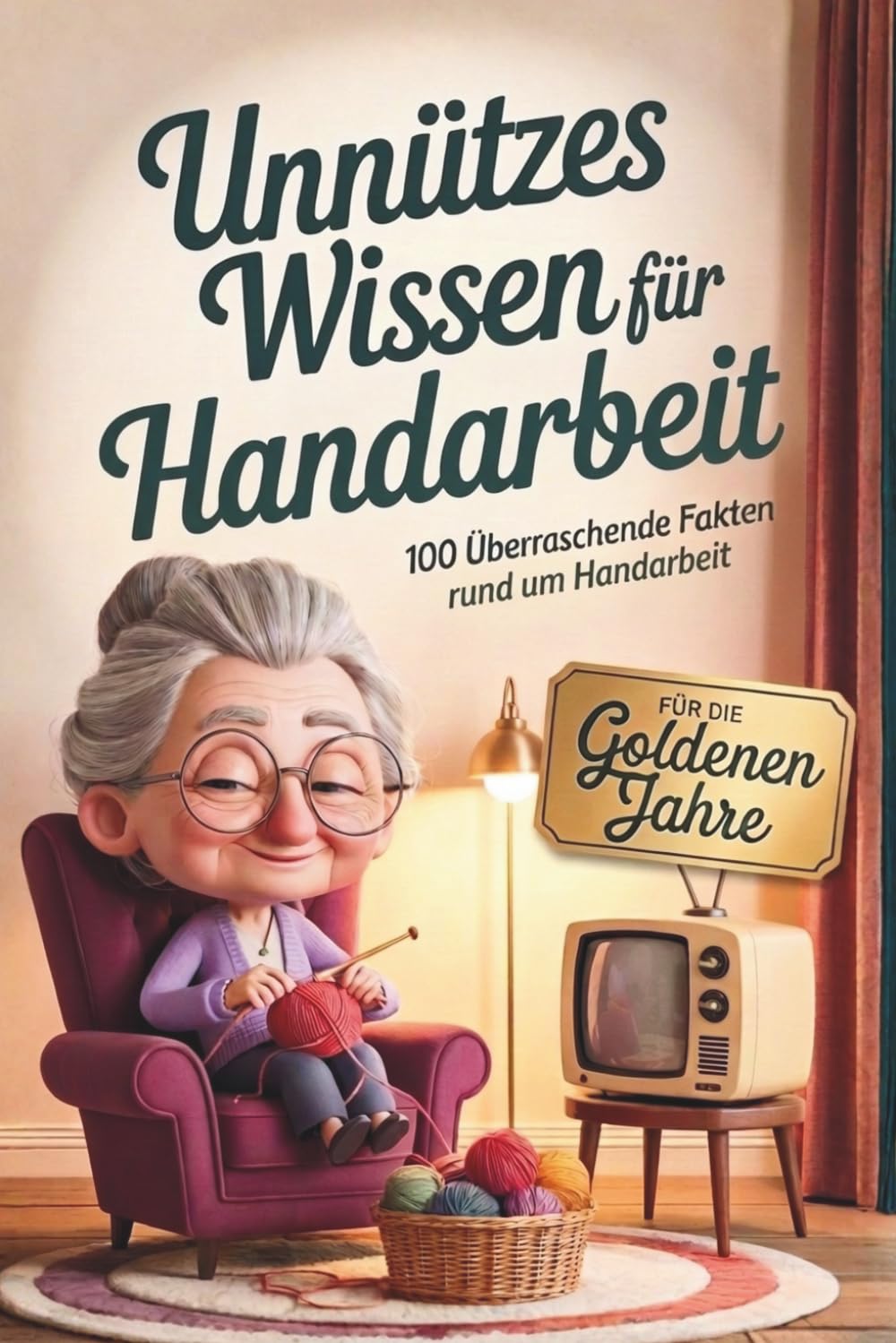 Unnützes Wissen für Handarbeit - 100 Überraschende Fakten, alte Tricks und liebevolle Erinnerungen rund um Häkeln, Nähen und Stricken | Das nostalgische Geschenkbuch für die goldenen Jahre