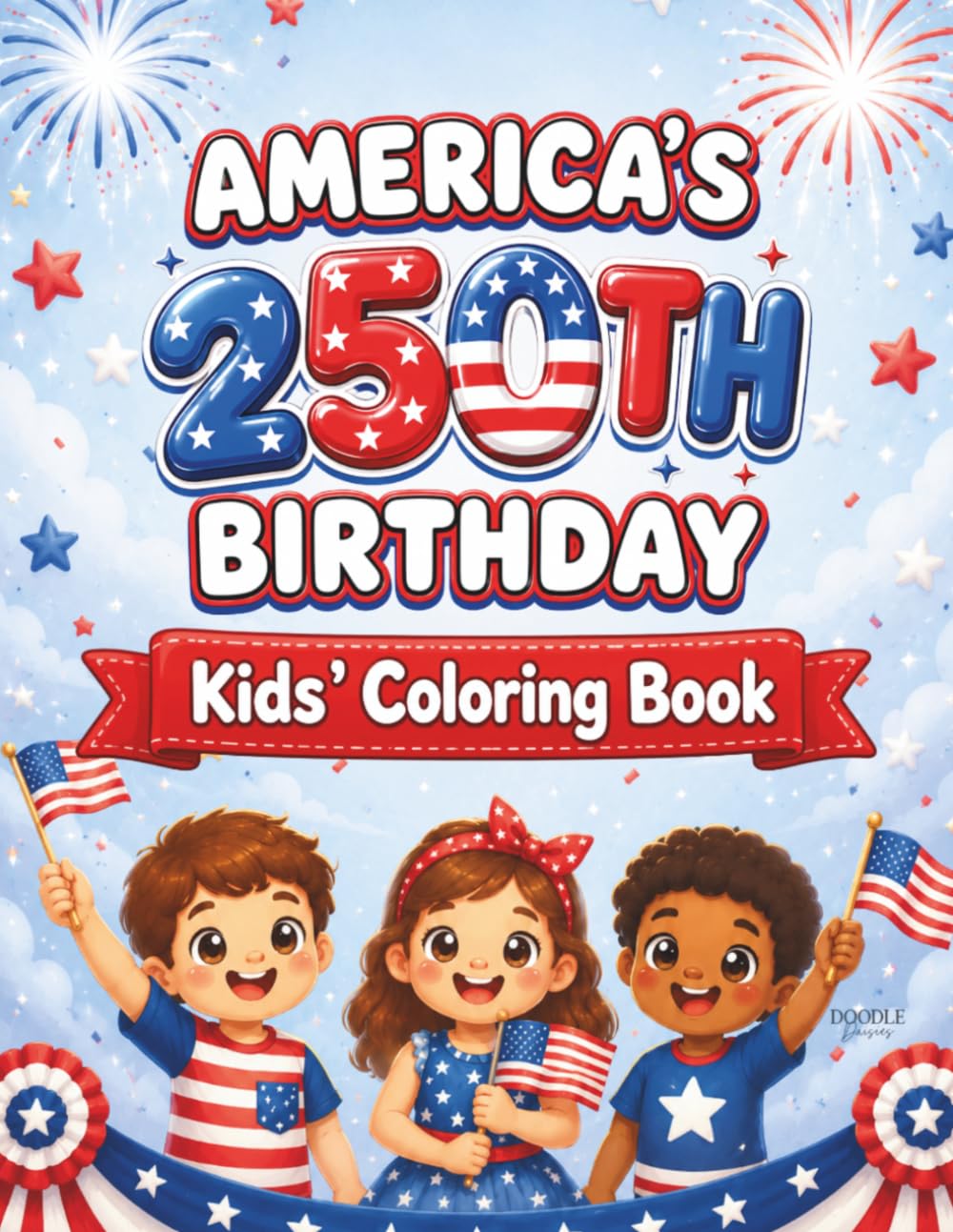 America’s 250th Birthday Coloring Book for Kids: A Patriotic 4th of July Coloring Book Celebrating 250 Years of America with Flags, Fireworks, Landmarks, Kids, and Festive Designs