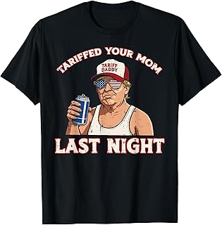 Trump Tariffed Your Mom Last Night Funny Saying Meme Dad Men T-Shirt