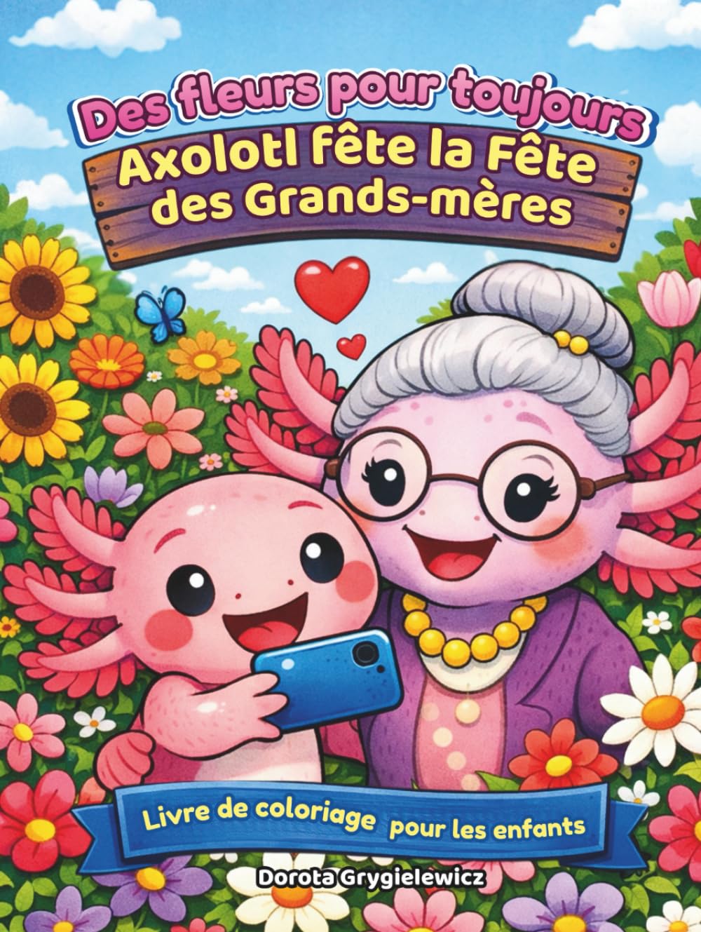 Des fleurs pour toujours - Axolotl Fête la Fête des Grands-mères - Livre de coloriage pour enfants: Livre de coloriage avec texte - raconte l'histoire ... fleurs et qui aime beaucoup sa grand-mère.