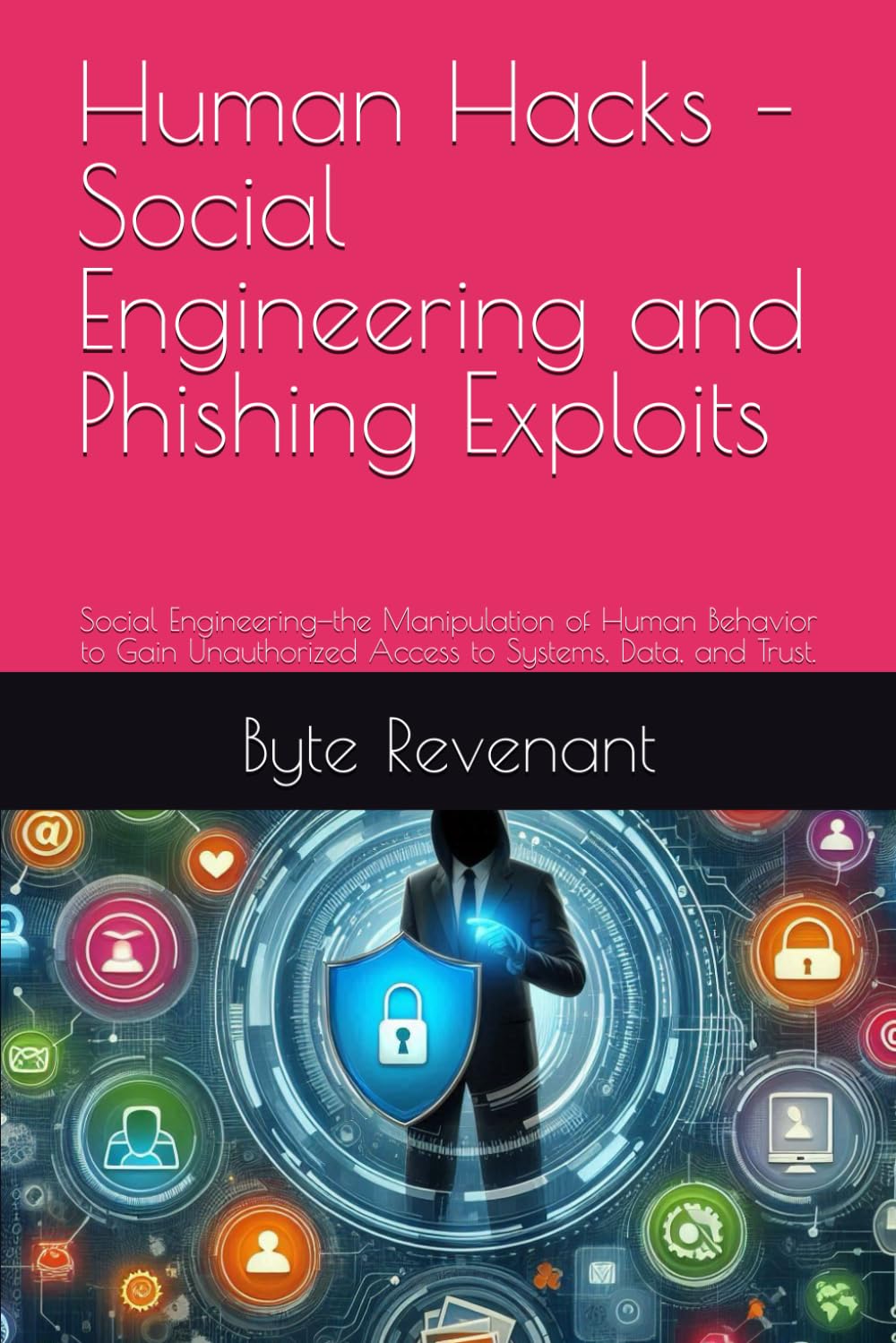 Human Hacks – Social Engineering and Phishing Exploits: Social Engineering—the Manipulation of Human Behavior to Gain Unauthorized Access to Systems, ... Apprenticeship: From Zero to Cyber Assassin)