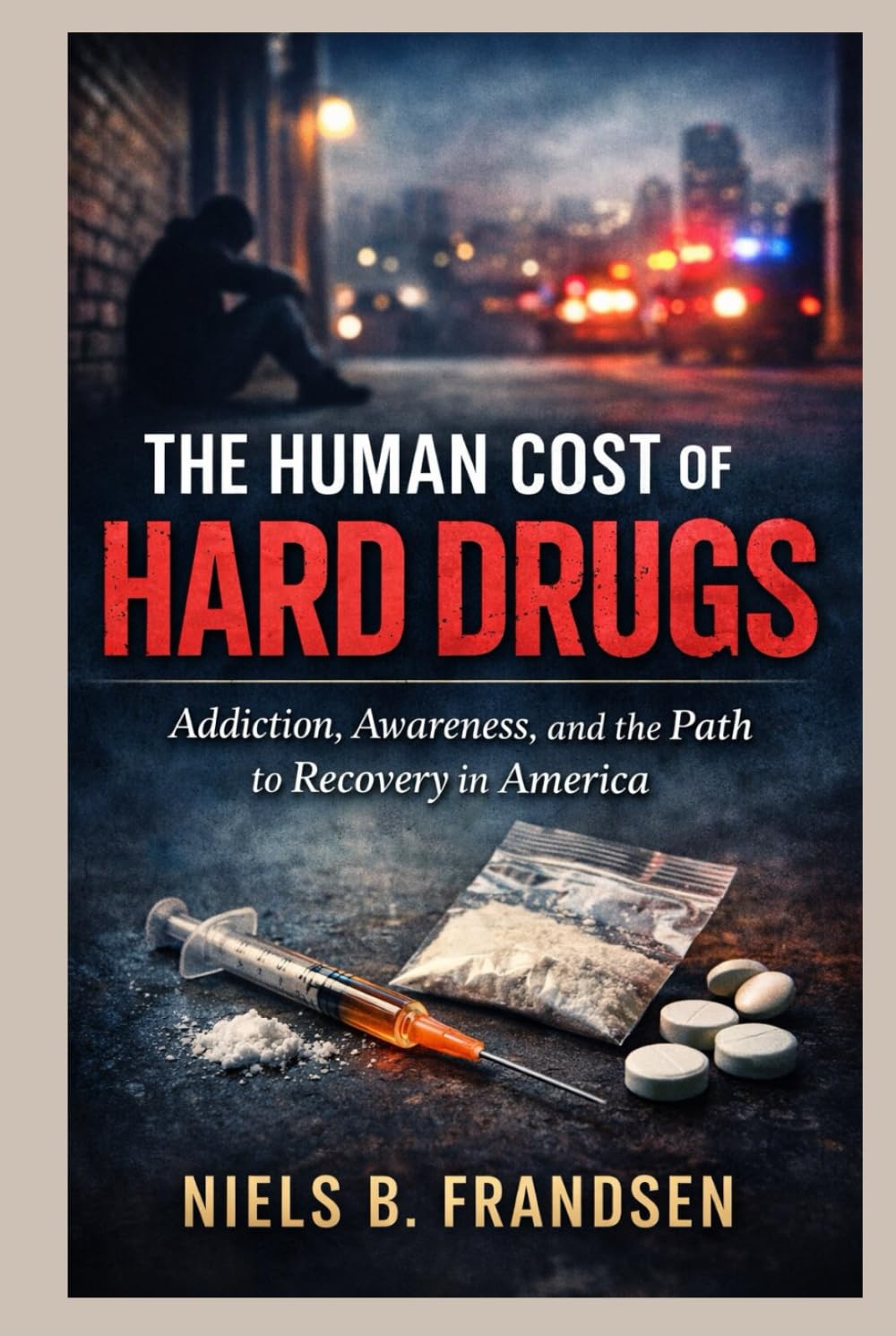 THE HUMAN COST OF HARD DRUGS: Addiction, Awareness, and the Path to Recovery in America
