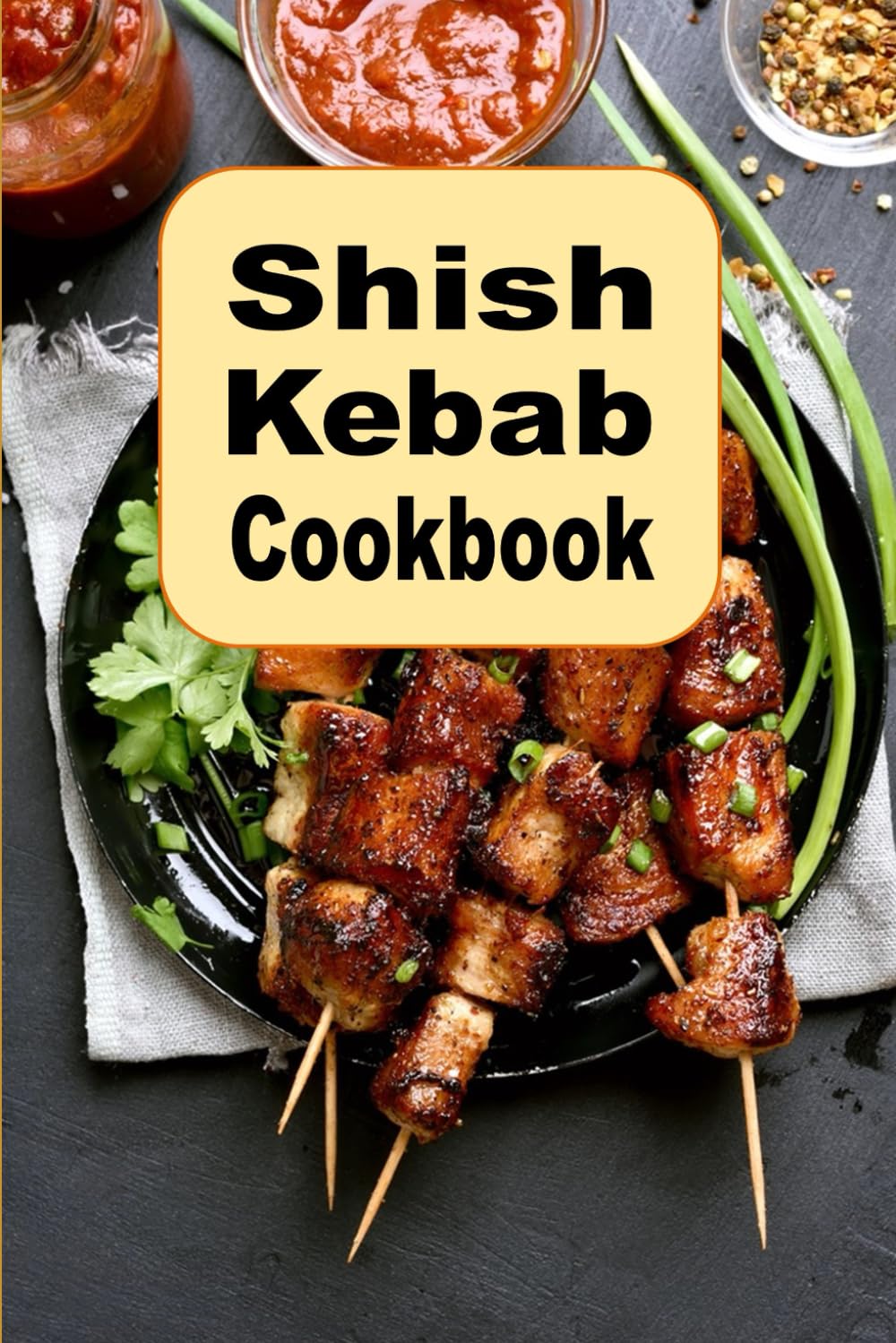 Shish Kebob Cookbook: Chicken, Beef, Shrimp, Pork and Tofu Recipes on Skewers