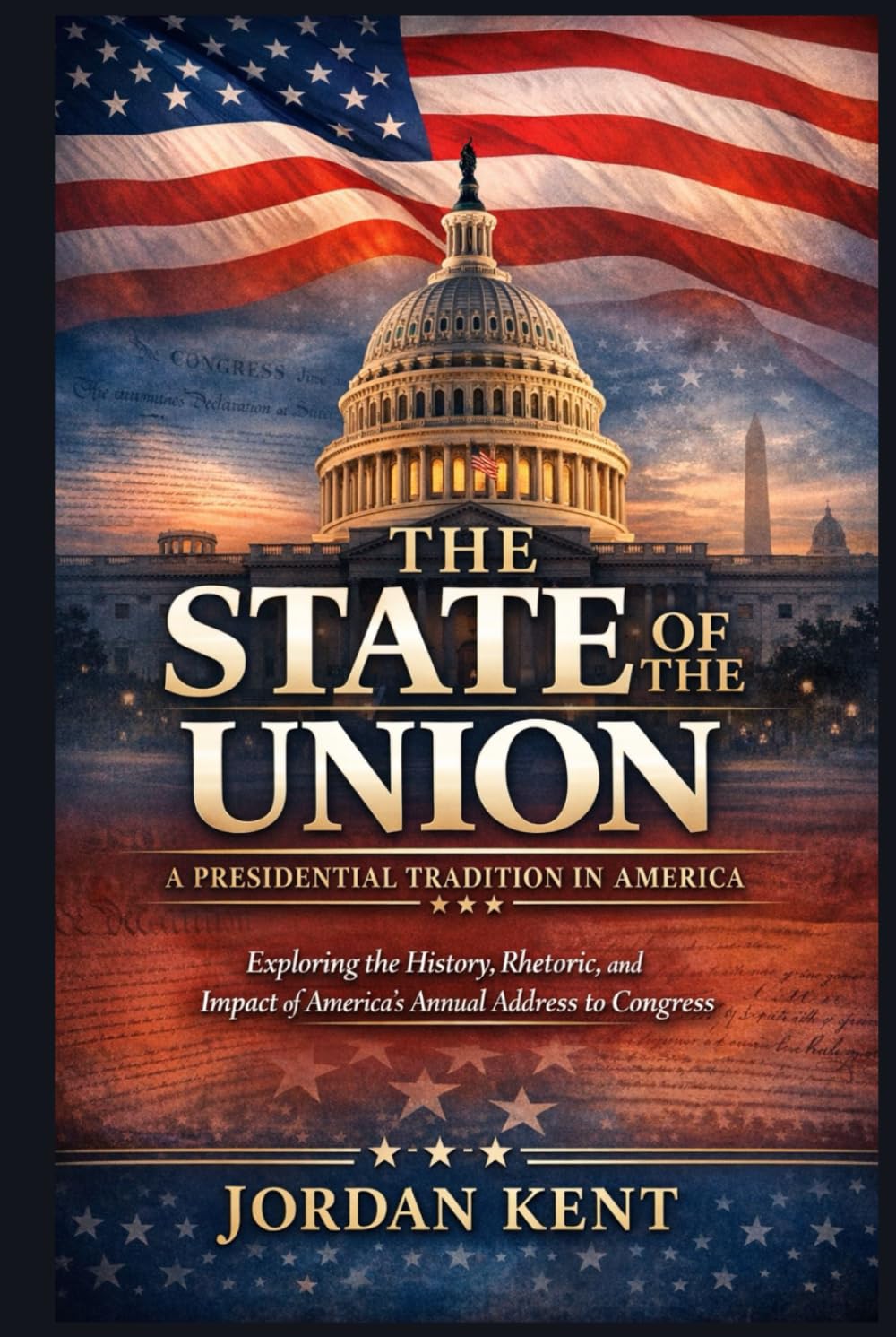 The State of the Union: A Presidential Tradition in America: Exploring the History, Rhetoric, and Impact of America's Annual Address to Congress