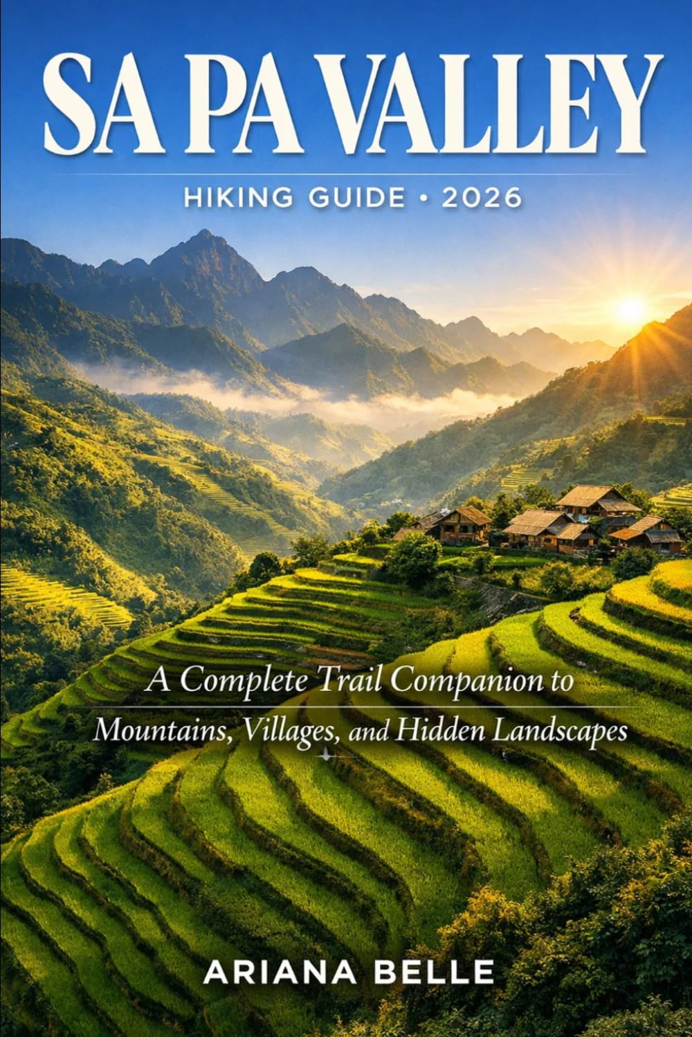 SA PA VALLEY HIKING GUIDE 2026: A Complete Trail Companion to Mountains, Villages, and Hidden Landscapes (Wanderfar: A Global Hiking Companion Series)
