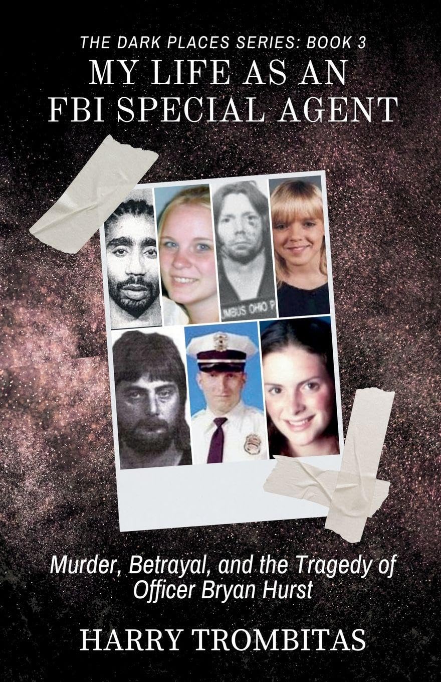 My Life As An FBI Special Agent: Murder, Betrayal, and the Tragedy of Officer Bryan Hurst: 3 (The Dark Places)