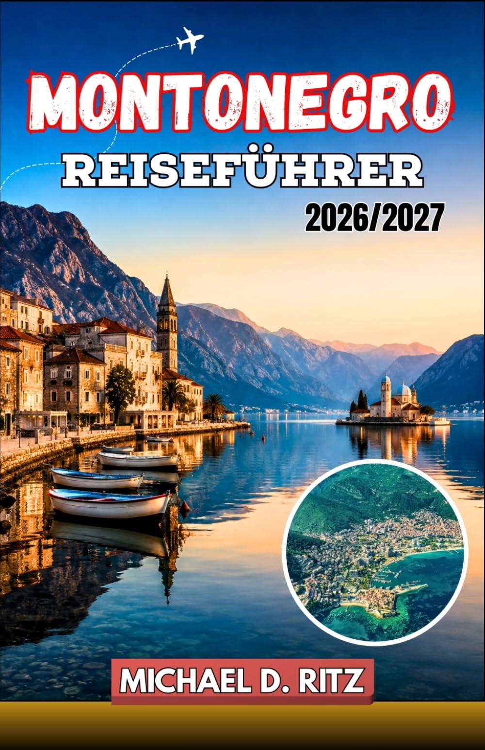 MONTONEGRO REISEFÜHRER 2026/2027: Bucht von Kotor, Nationalparks, Panoramastraßen und Strände der Adria mit praktischen Reiserouten, Visatipps und Empfehlungen für lokale Restaurants.