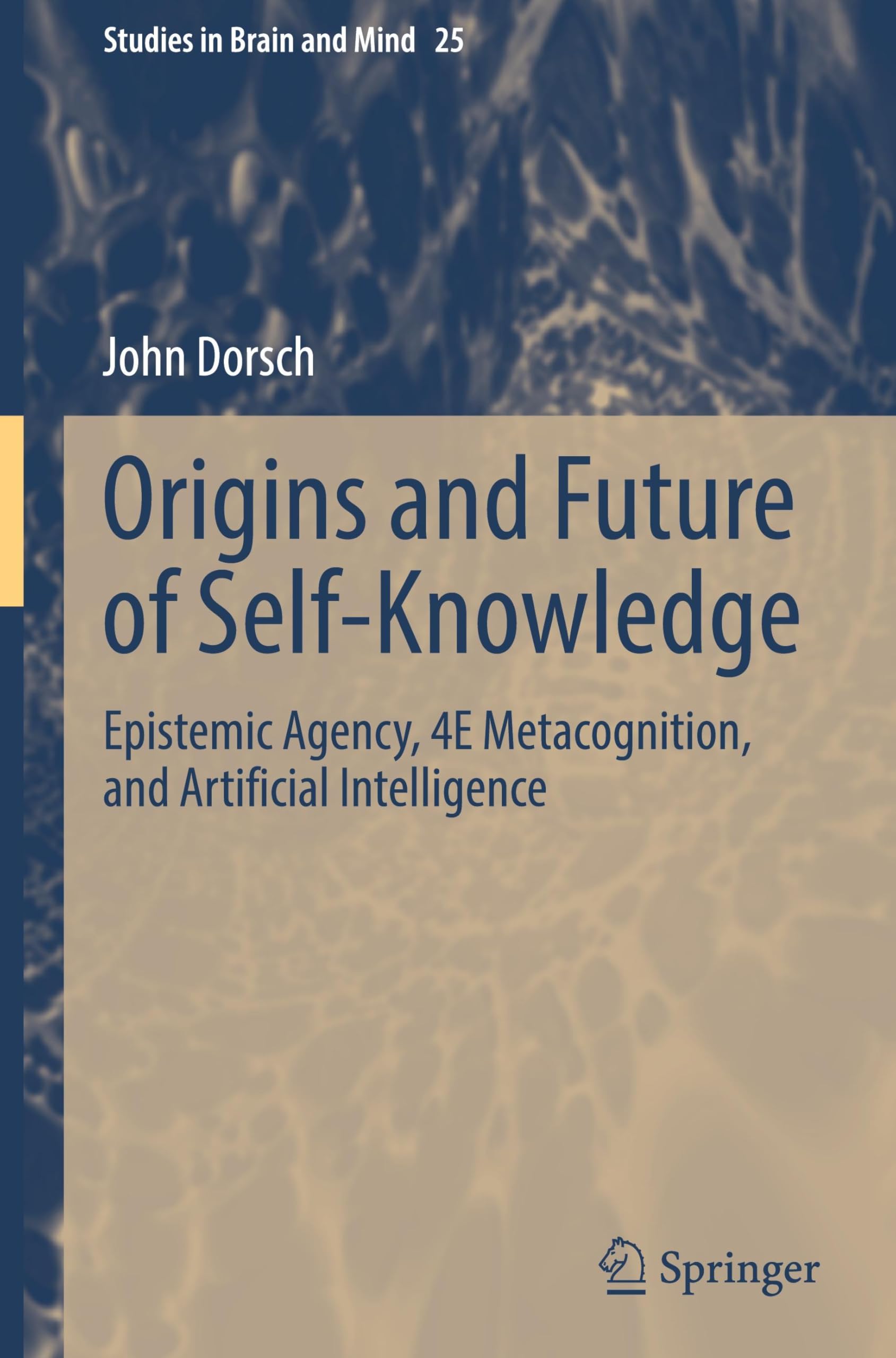 Origins and Future of Self-Knowledge: Epistemic Agency, 4E Metacognition, and Artificial Intelligence (Studies in Brain and Mind, 25)