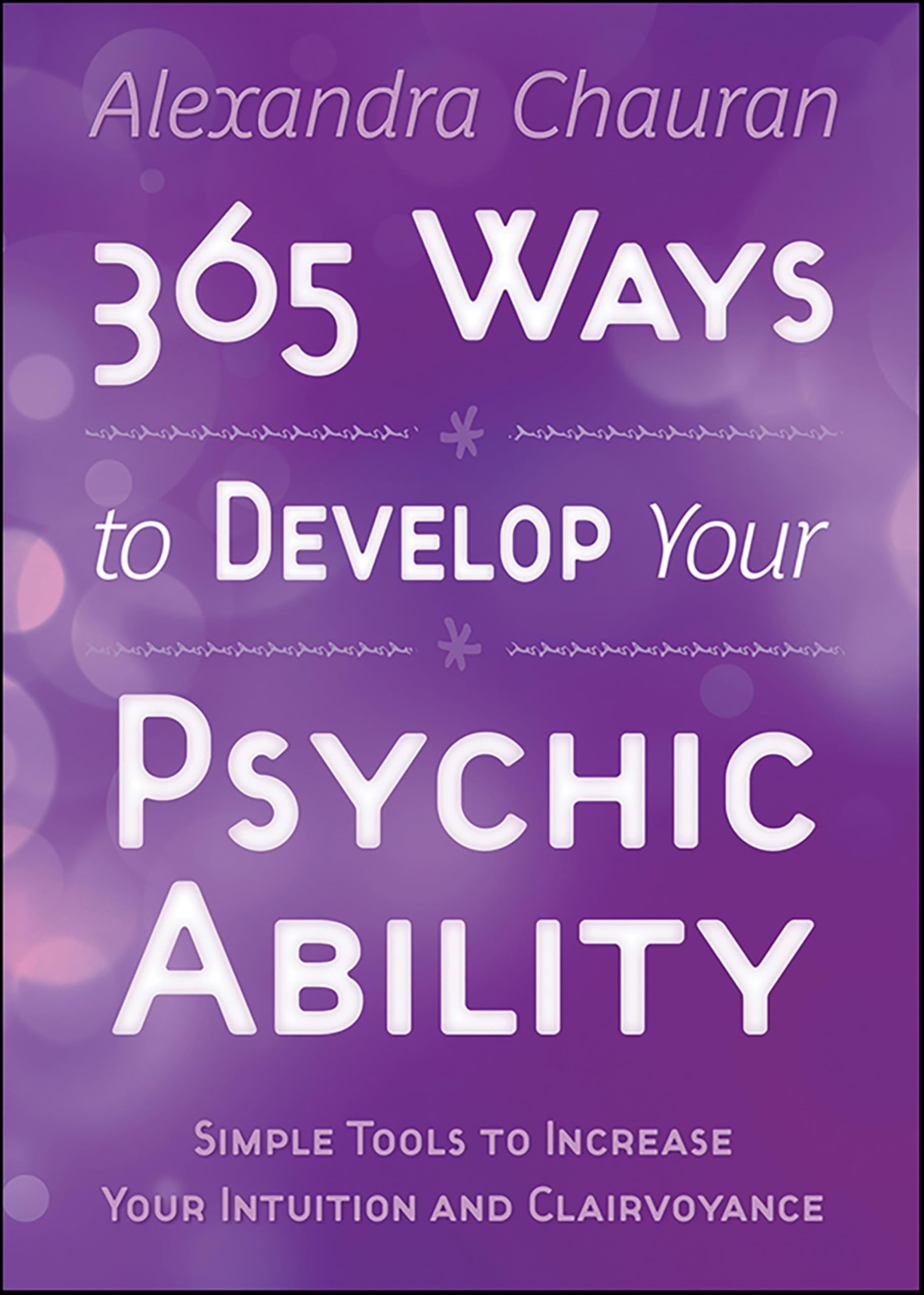 365 Ways to Develop Your Psychic Ability: Simple Tools to Increase Your Intuition and Clairvoyance