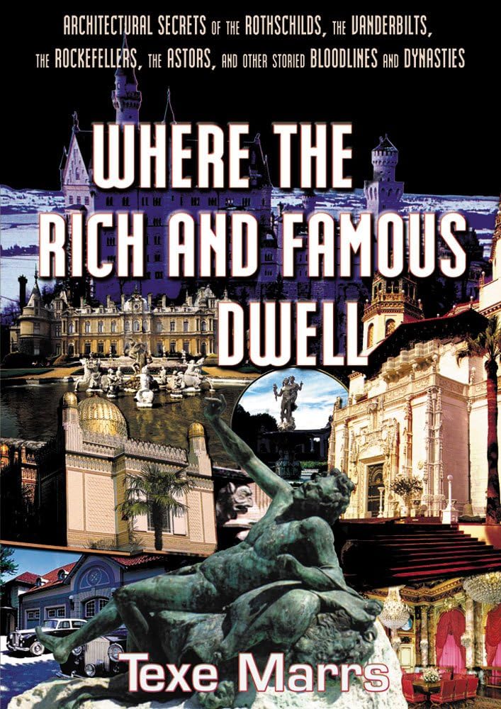 Where the Rich and Famous Dwell: Architectural Secrets of the Rothschilds, the Vanderbilts, the Rockefellers, the Astors, and Other Storied Bloodlines and Dynasties