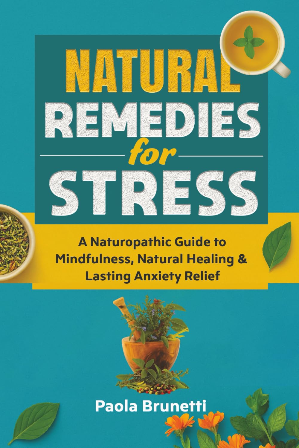 Natural Remedies for Stress. A Naturopathic Guide to Mindfulness, Natural Healing & Lasting Anxiety Relief.: Reduce Anxiety, Improve Sleep, and Restore Emotional Balance with Natural Holistic Remedies