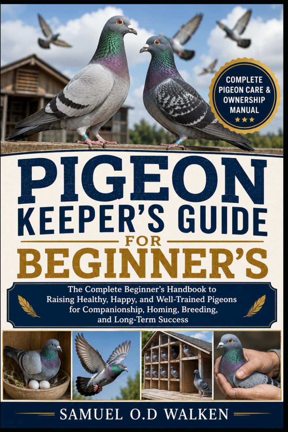 PIGEON KEEPER'S GUIDE FOR BEGINNER'S: The Complete Beginner’s Handbook to Raising Healthy, Happy, and Well-Trained Pigeons for Companionship, Homing, Breeding, and Long-Term Success