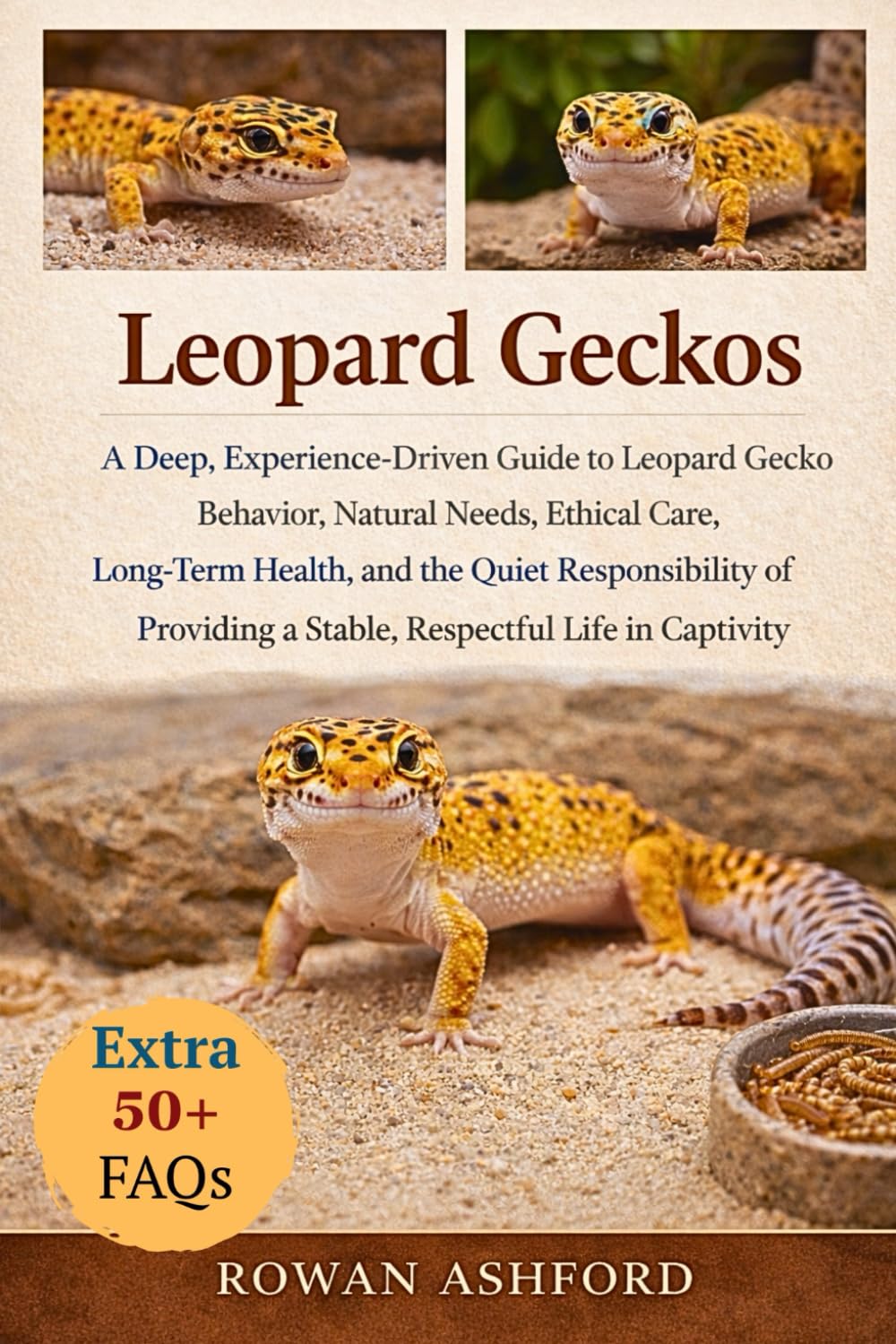 LEOPARD GECKOS: A Deep, Experience-Driven Guide to Leopard Gecko Behavior, Natural Needs, Ethical Care, Long-Term Health, and the Quiet Responsibility ... a Stable, Respectful Life in Captivity