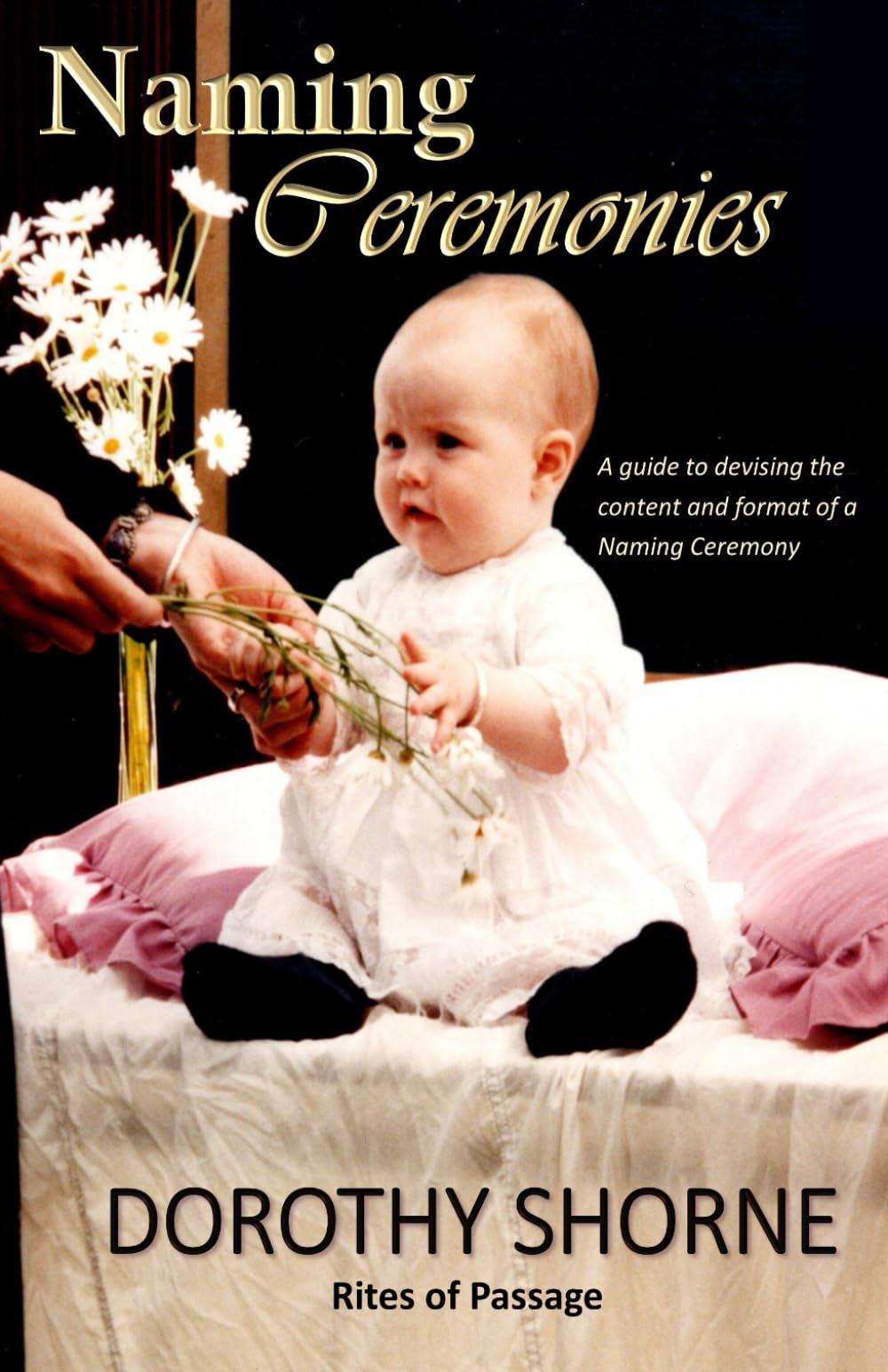 Naming Ceremonies: A guide to devising the content and format of a Naming Ceremony (Rites of Passage - Ceremonies for All Occasions)
