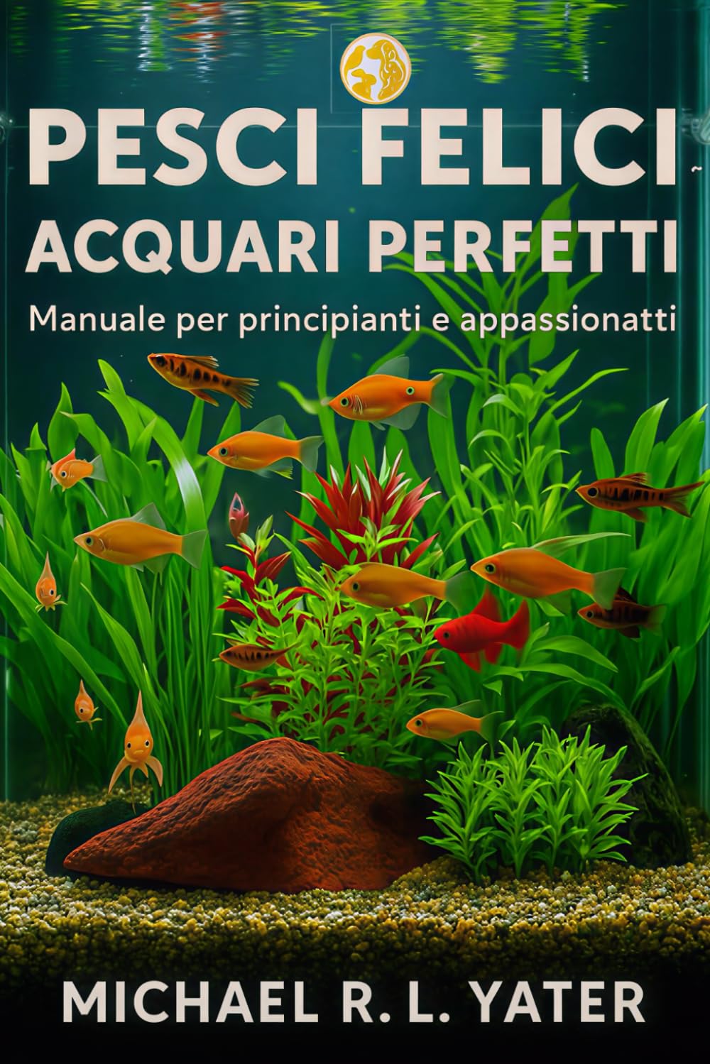 Pesci Felici, Acquari perfetti: Manuale per principianti e appassionati