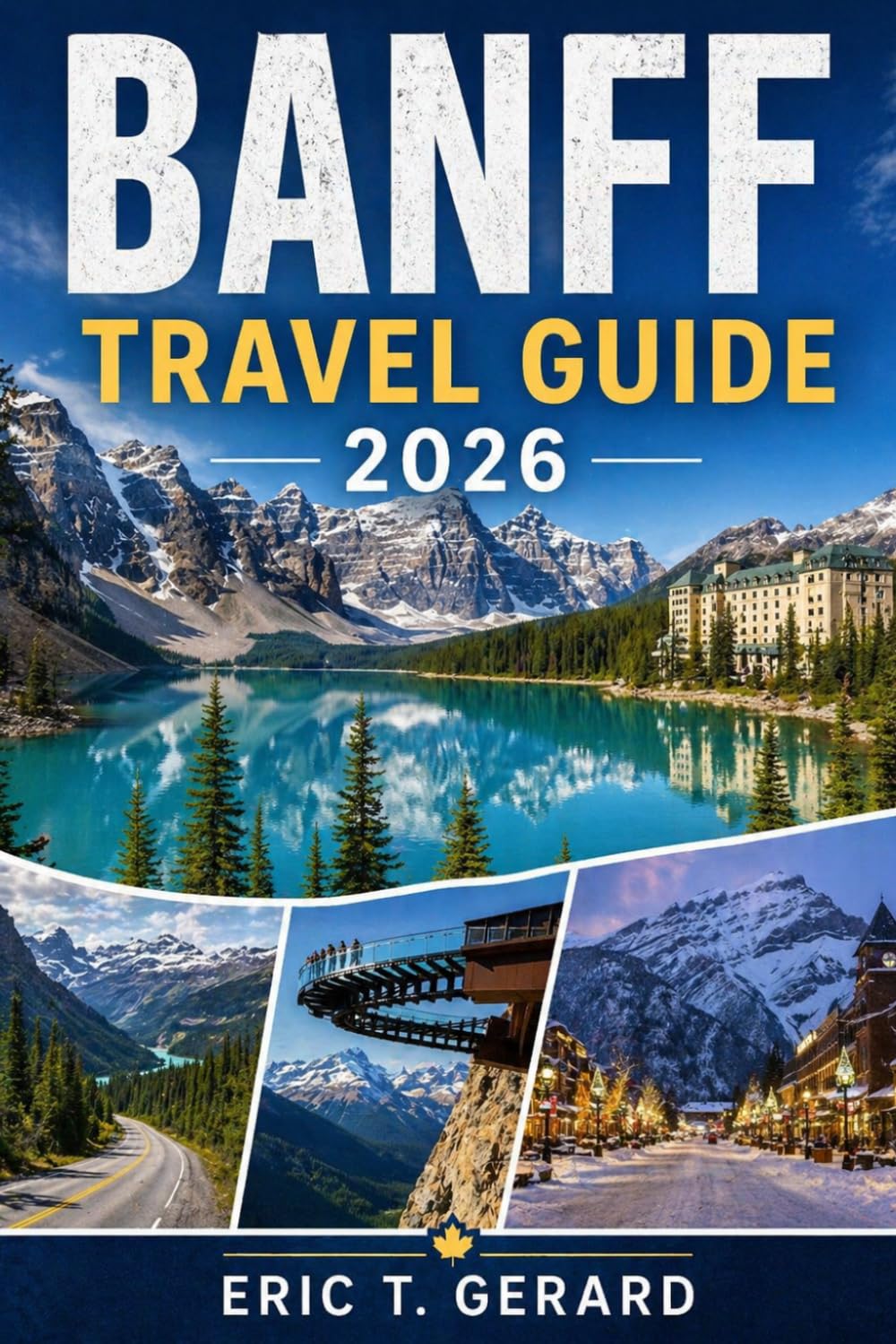 Banff Travel Guide 2026: Jasper, Calgary & Canmore Trips with Scenic Drives, Lake Louise & Moraine Lake, Icefields Parkway, Itineraries, Maps & Insider Tips