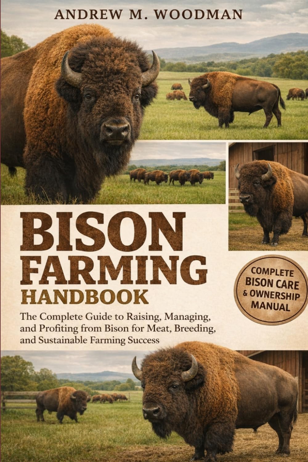 BISON FARMING HANDBOOK: The Complete Guide to Raising, Managing, and Profiting from Bison for Meat, Breeding, and Sustainable Farming Success
