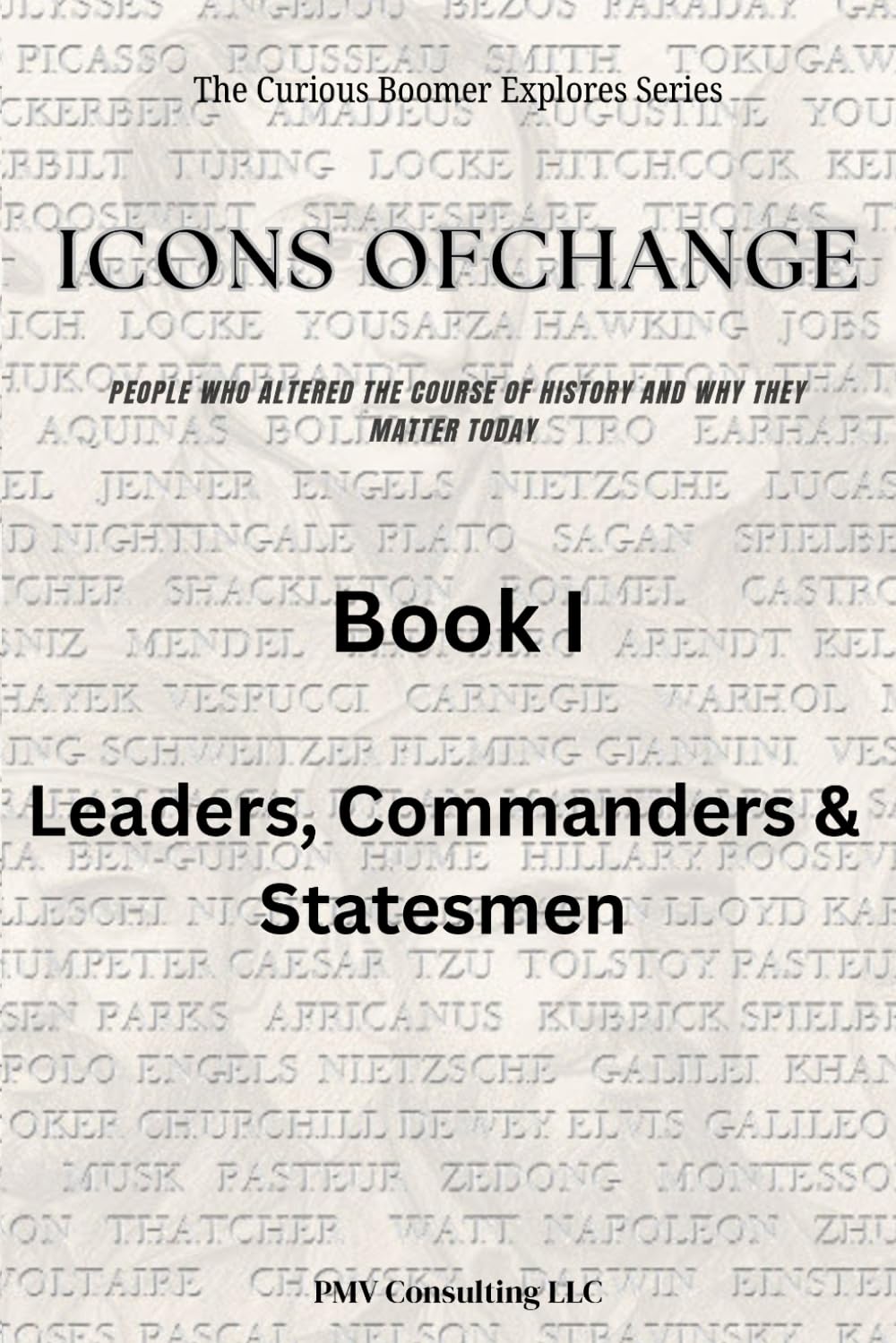 Book I – Leaders, Commanders & Statesmen: Profiles of World Leaders, Military Commanders, and Statesmen Who Changed History (The Curious Boomer ... Course of History and Why They Matter Today)