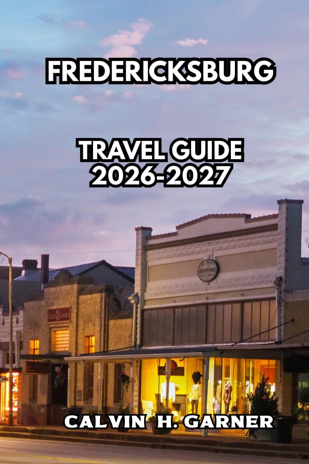 Fredericksburg Travel Guide 2026-2027: Discover Hill Country Wineries, German Culture, Local Food, Enchanted Rock, and Complete Travel Tips for Fredericksburg Texas in 2026-2027