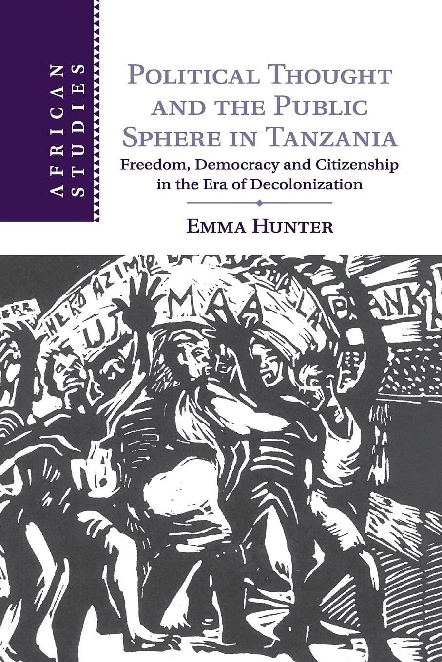 Political Thought and the Public Sphere in Tanzania: Freedom, Democracy and Citizenship in the Era of Decolonization: 133 (African Studies, Series Number 133)