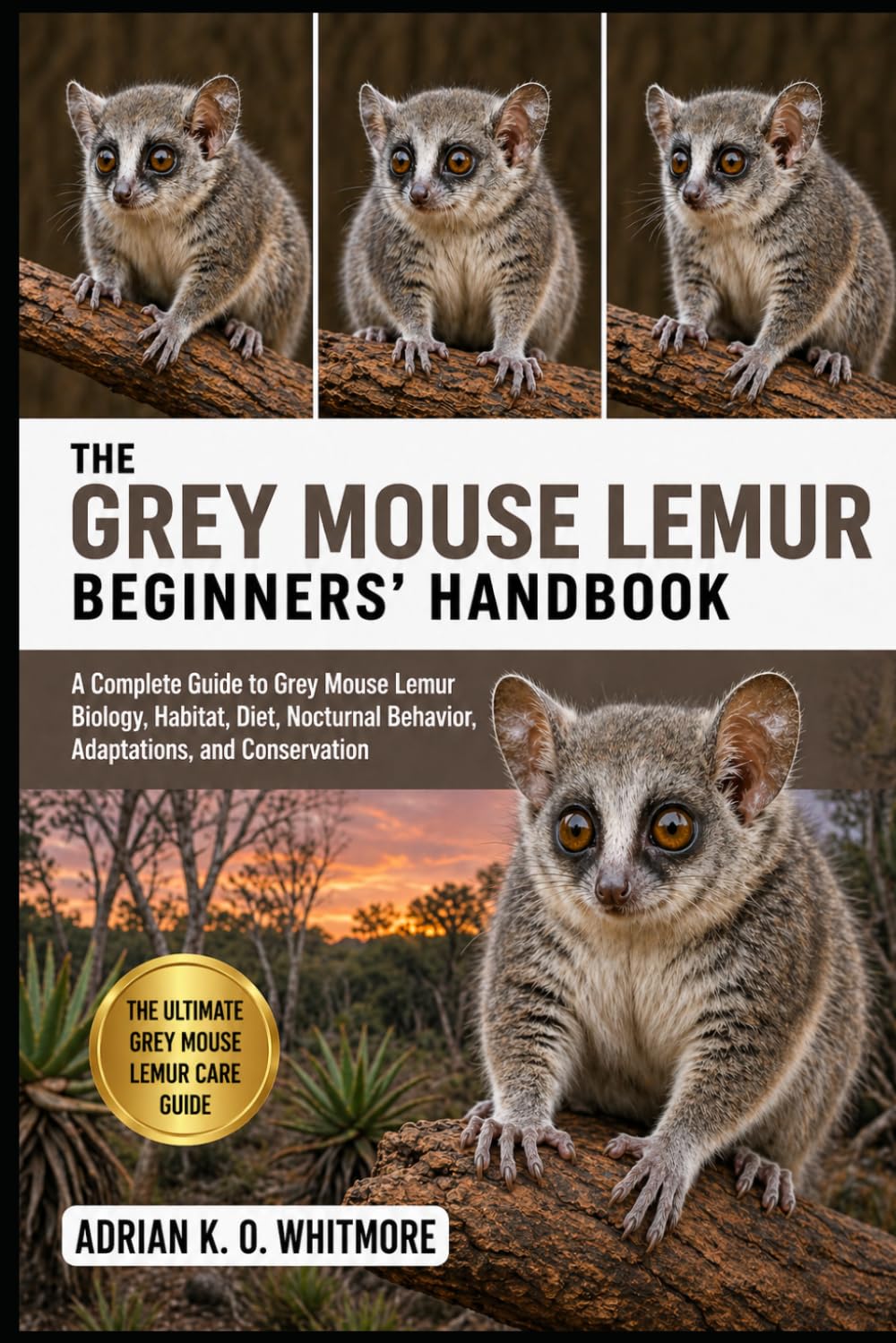 THE GREY MOUSE LEMUR BEGINNERS’ HANDBOOK: A Complete Guide to Grey Mouse Lemur Biology, Habitat, Diet, Nocturnal Behavior, Adaptations, and Conservation