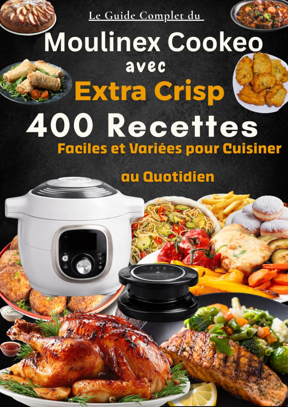 Le Guide Complet du Moulinex Cookeo avec Extra Crisp 400 Recettes Faciles et Variées pour Cuisiner au Quotidien