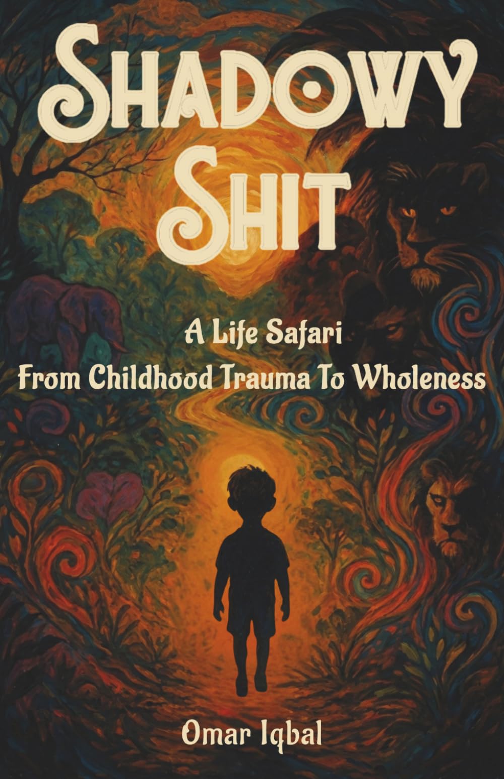 Shadowy Shit: A Life Safari From Childhood Trauma To Wholeness