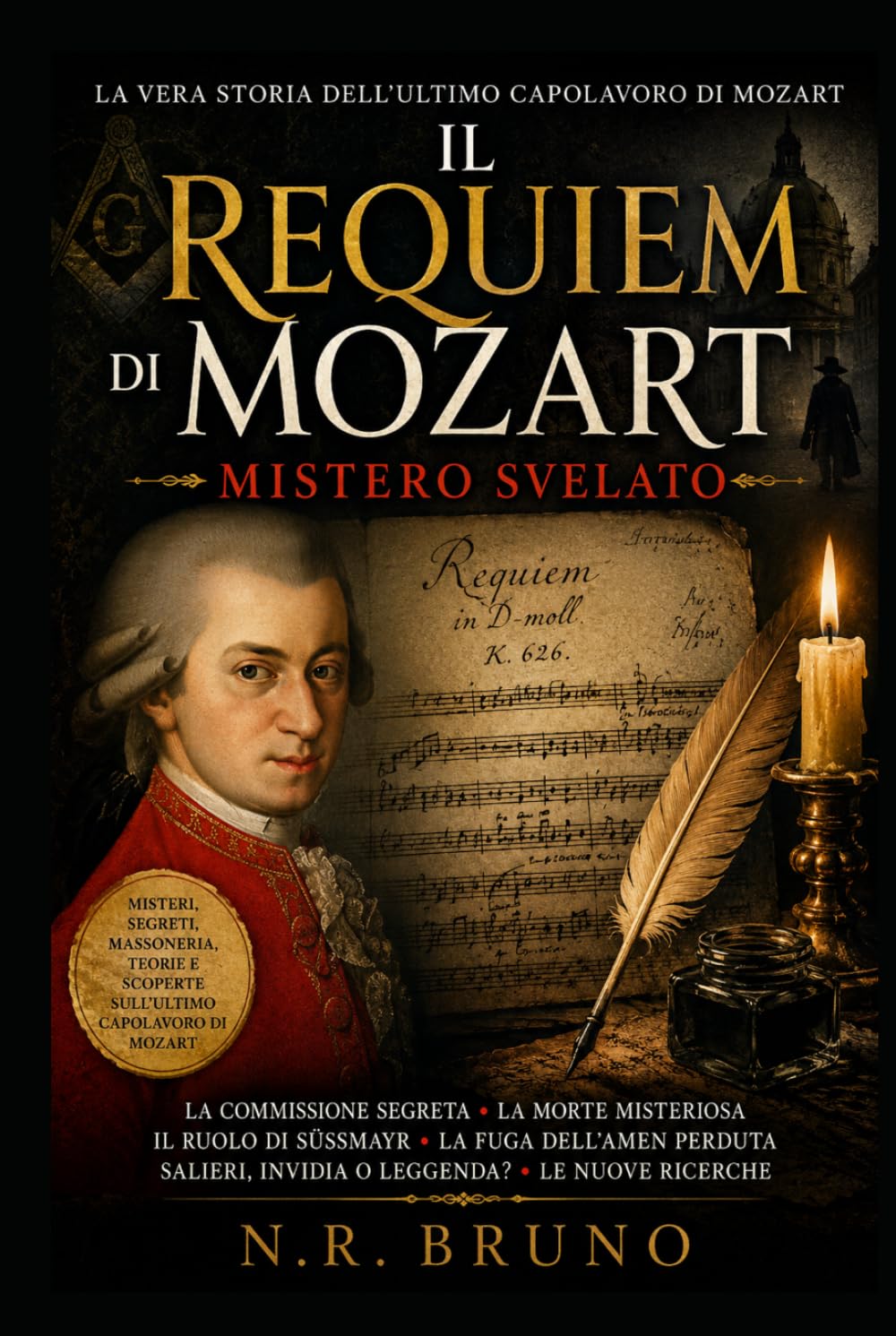 Il Requiem di Mozart: Mistero Svelato: La vera storia dell'ultimo capolavoro di Mozart: commissione segreta, morte misteriosa, massoneria e il destino del Requiem incompiuto
