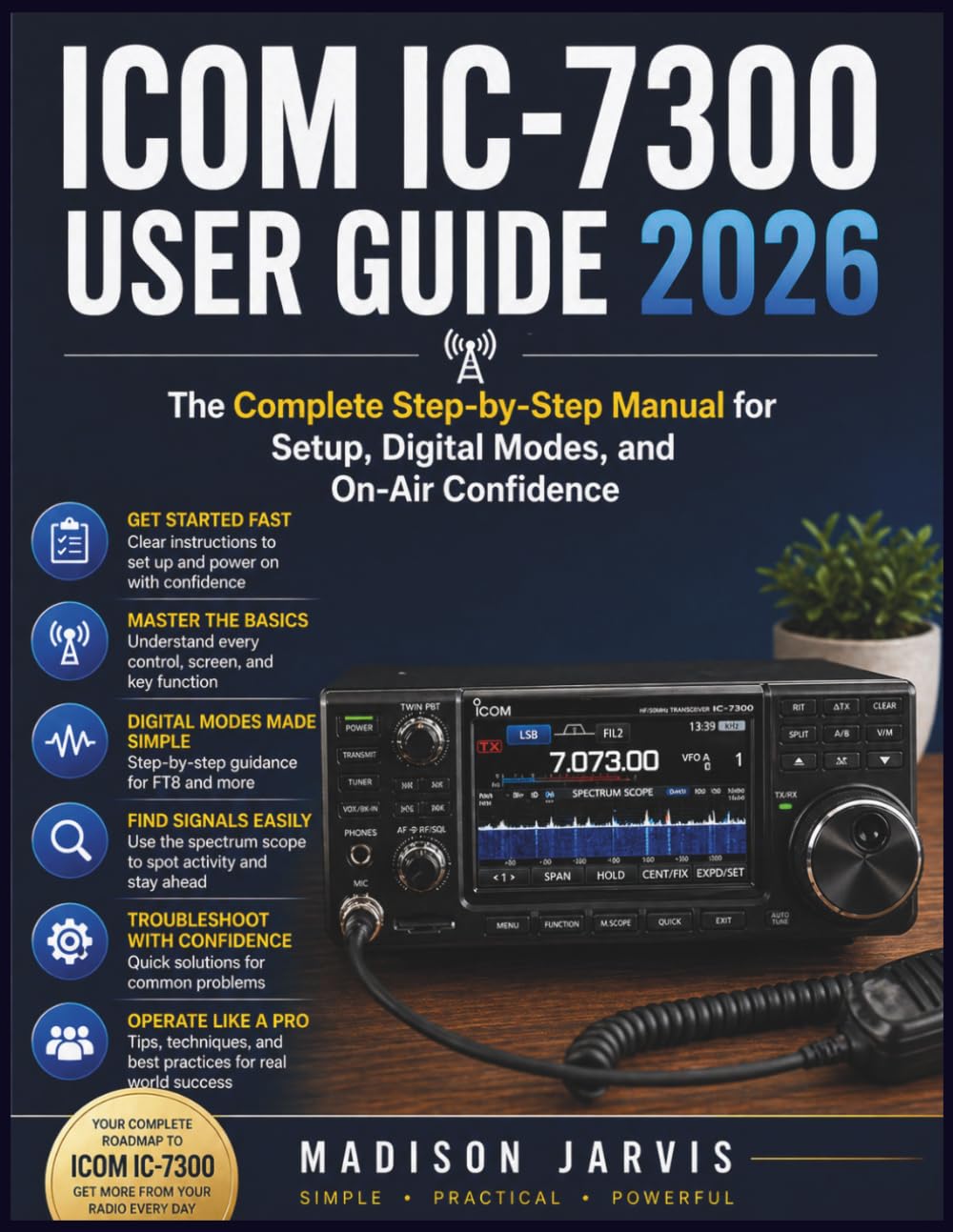ICOM IC-7300 USER GUIDE 2026: The Complete Step-by-Step Manual for Setup, Digital Modes, and On-Air Confidence