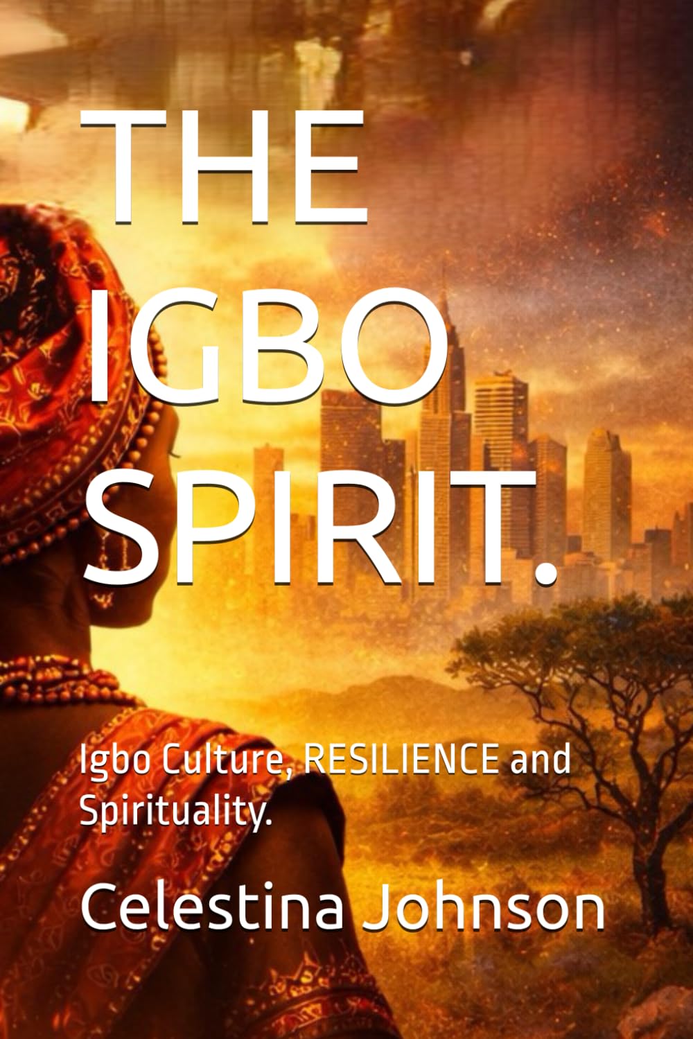 THE IGBO SPIRIT.: Igbo Culture, RESILIENCE and Spirituality.