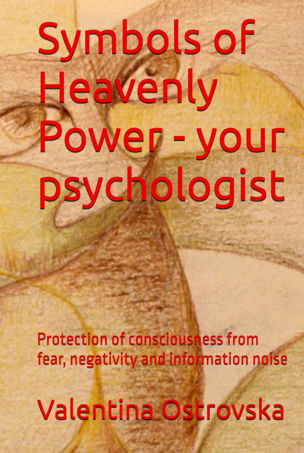 Symbols of Heavenly Power - your psychologist: Protection of consciousness from fear, negativity and information noise (Symbols of Heavenly Power ... awareness, and inner harmony in the modern)