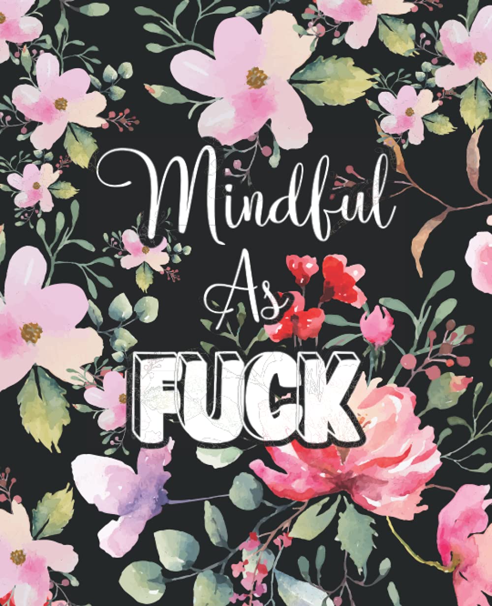 Mindful as Fuck: Daily Meditation Journal Notebook, Mood Tracker, Reflection Journal (100 Days)