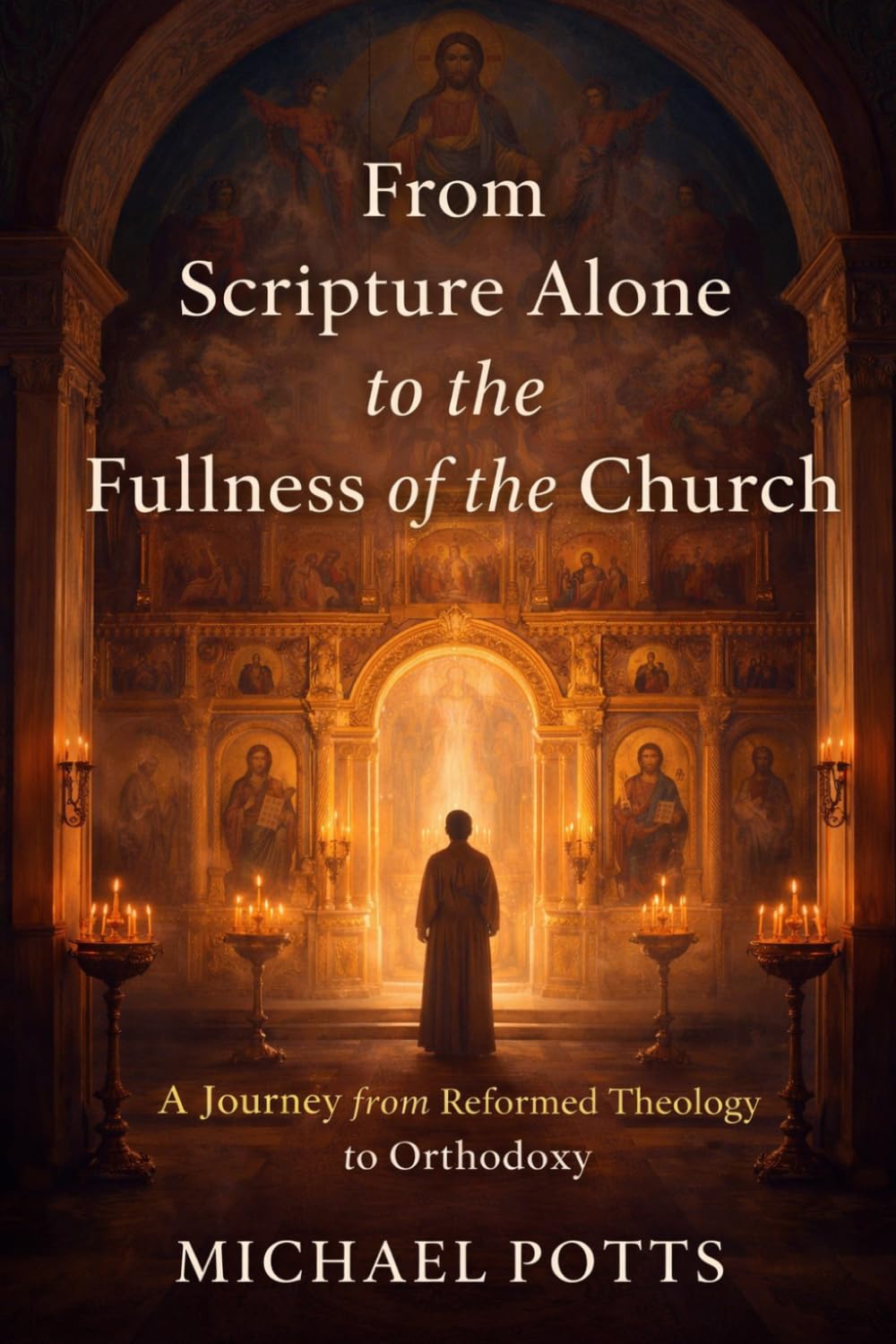 From Scripture Alone to the Fullness of the Church: A Journey from Reformed Theology to Orthodoxy