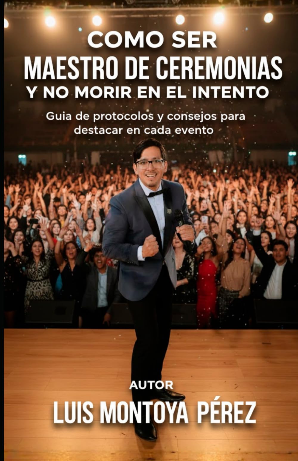 COMO SER MAESTRO DE CEREMONIAS Y NO MORIR EN EL INTENTO: Guia de protocolos y consejos para destacar en cada evento (LOS MEJORES CONSEJOS PARA MAESTROS DE CEREMONIAS)