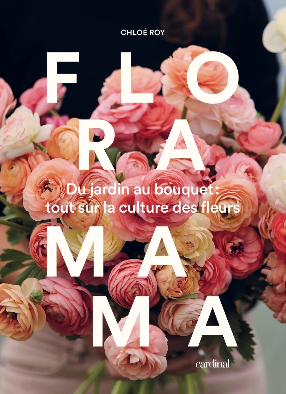 FLORAMAMA. DU JARDIN AU BOUQUET - TOUT SUR LA CULTURE DES FLEURS