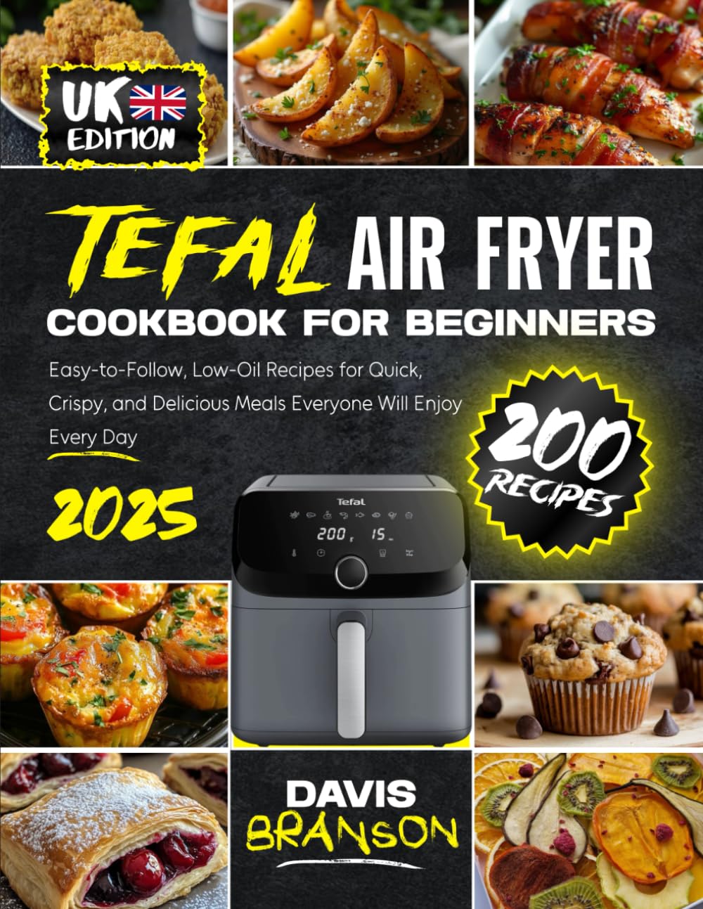 Tefal Air Fryer Cookbook for Beginners for UK: 200 Easy-to-Follow, Low-Oil Recipes for Quick, Crispy, and Delicious Meals Everyone Will Enjoy Every Day