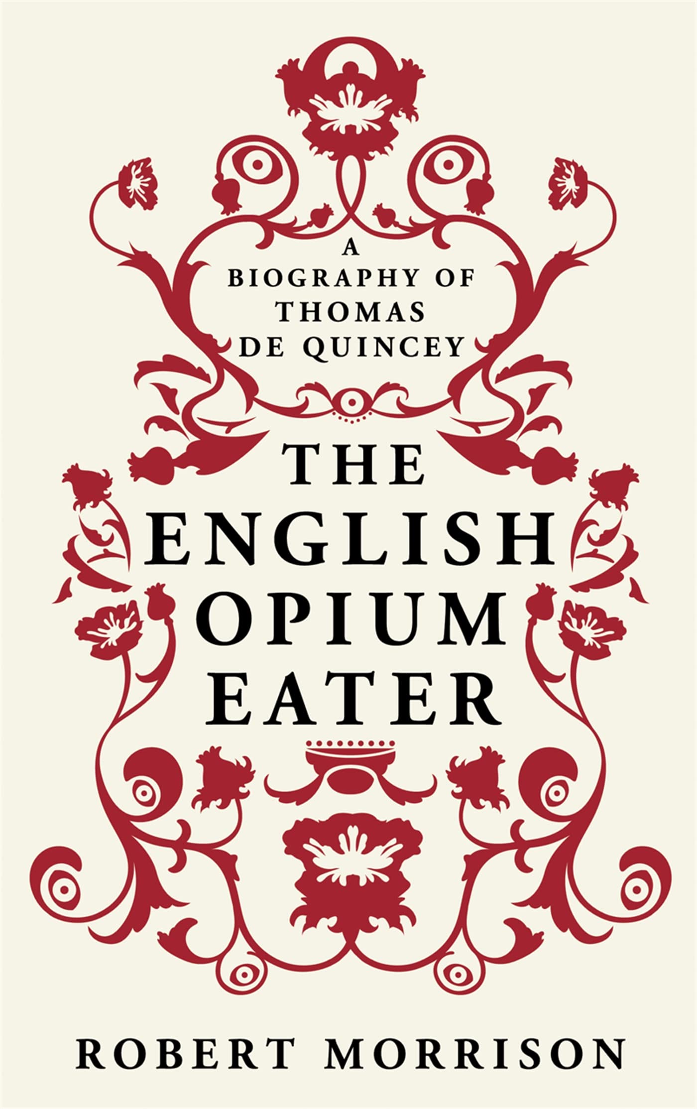 The English Opium-Eater: A Biography of Thomas De Quincey