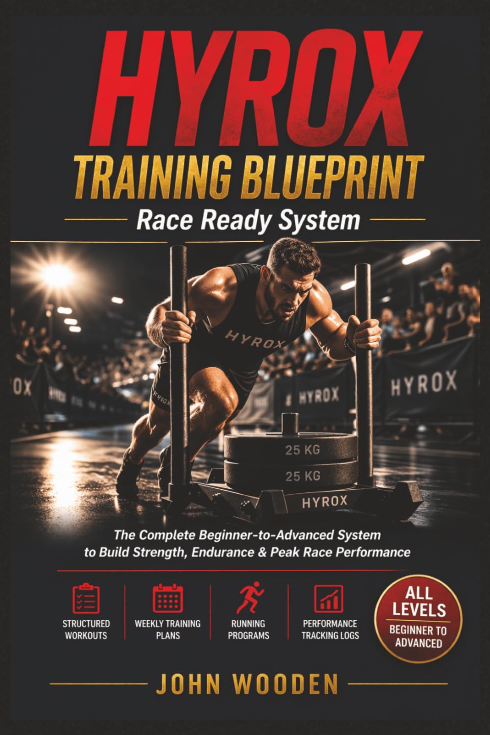HYROX Training Blueprint — Race Ready System: The Complete Beginner-to-Advanced System to Build Strength, Endurance & Peak Race Performance — ... Running Programs & Performance Tracking Logs
