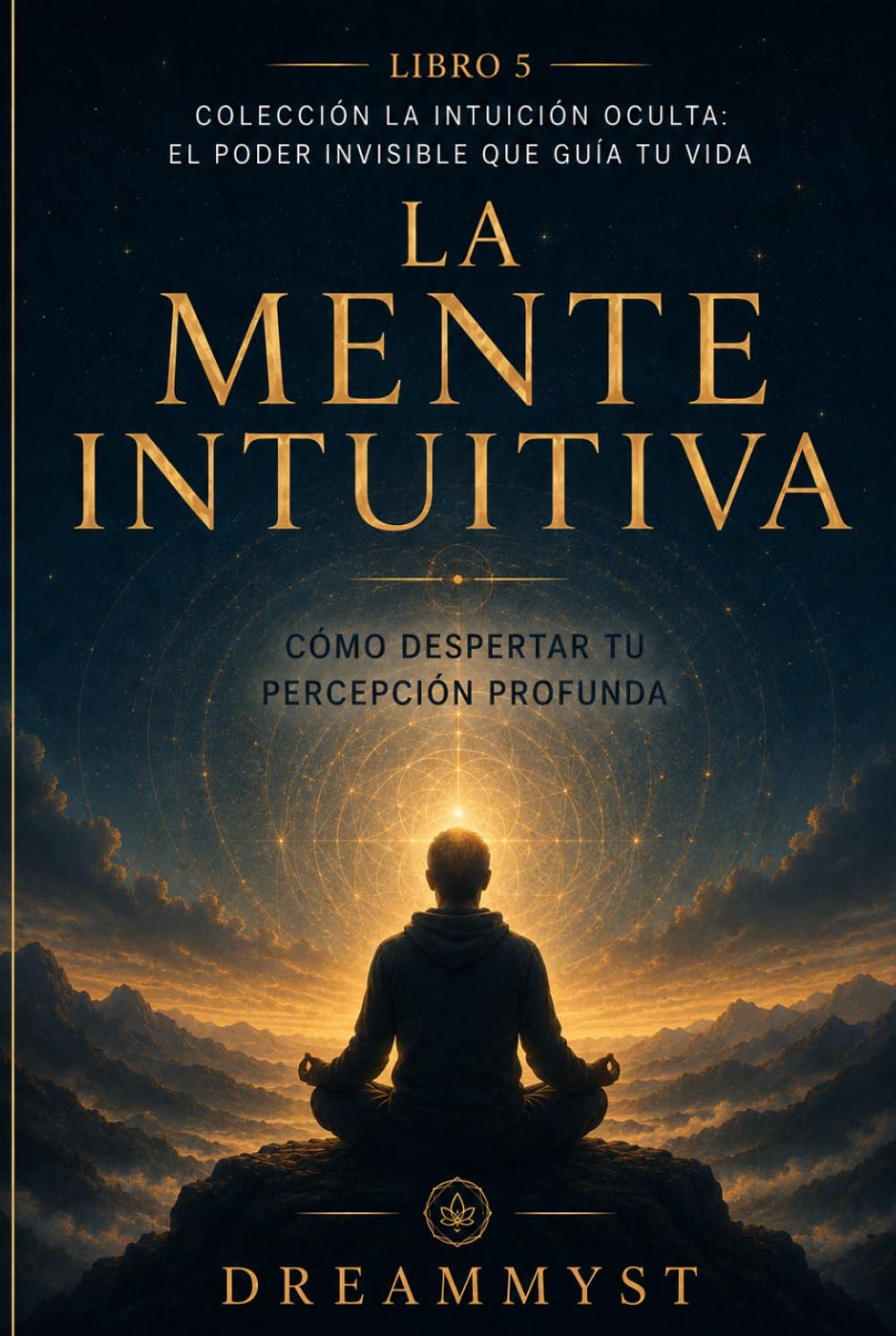 La Mente Intuitiva: Cómo despertar tu percepción profunda: Colección La Intuición Oculta: El Poder Invisible que Guía tu Vida (LIBRO 5)