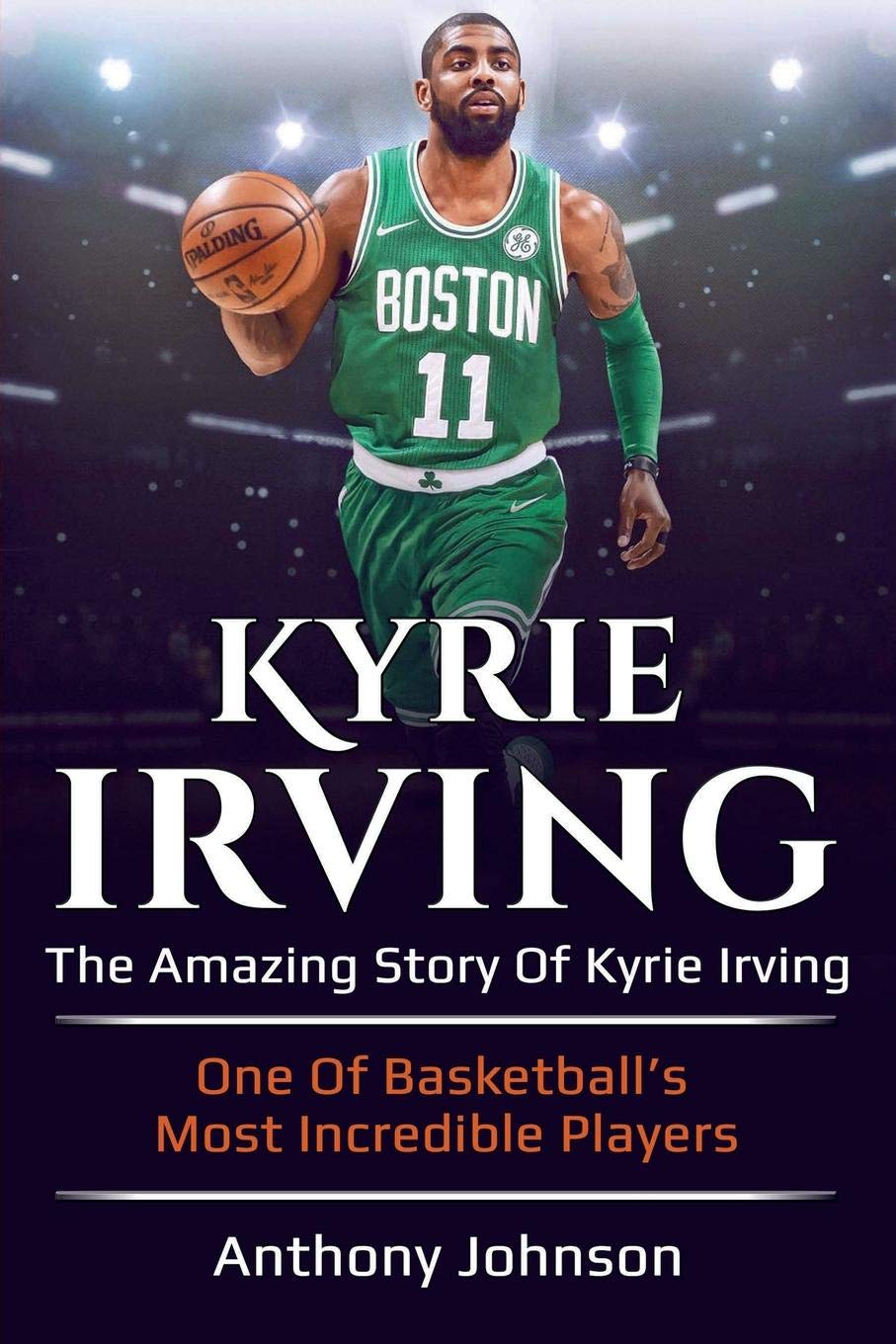 Anthony JohnsonKyrie Irving: The amazing story of Kyrie Irving - one of basketball's most incredible players!